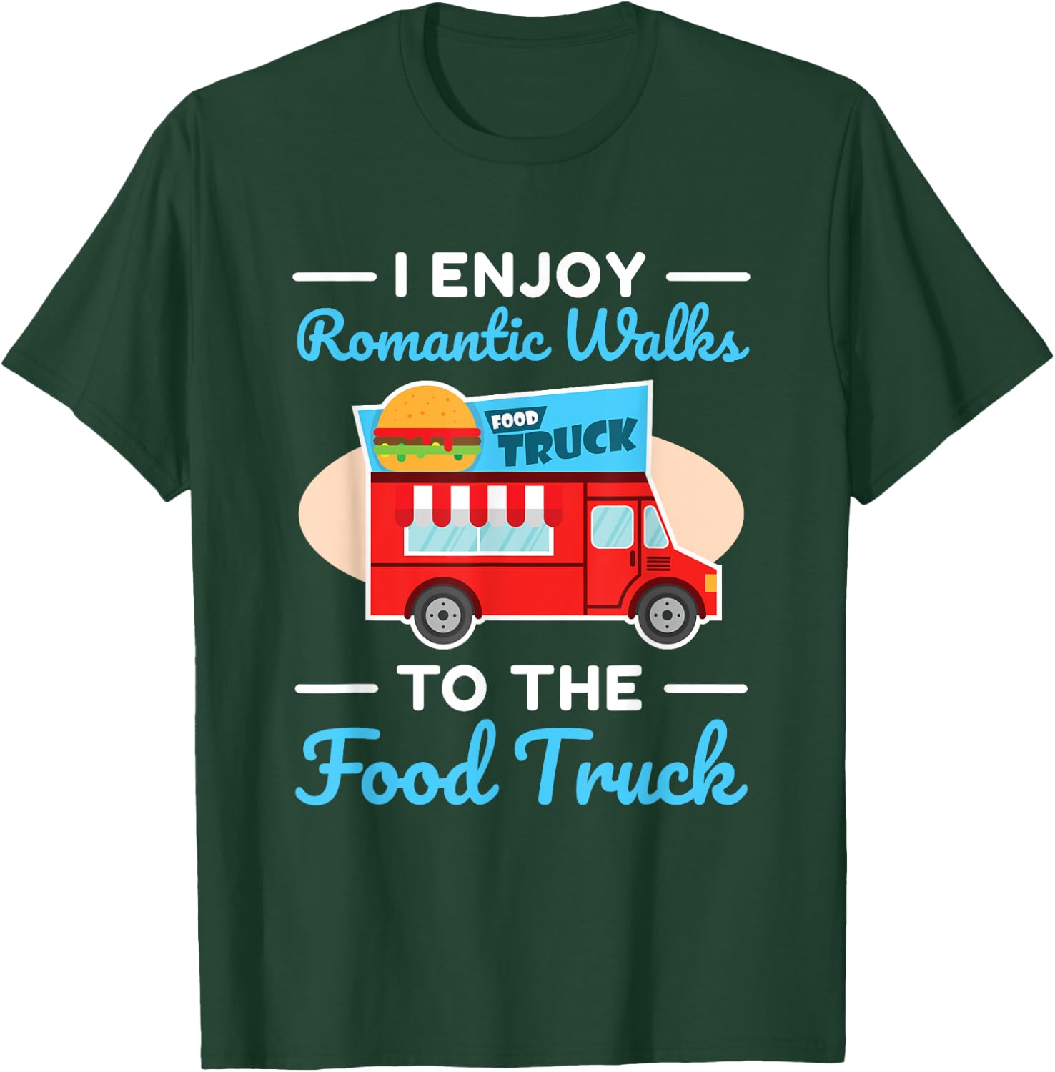 Food Truck Lover I Enjoy Romantic Walks To The Food Truck T-Shirt - T-Shirt | Forest