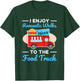 Food Truck Lover I Enjoy Romantic Walks To The Food Truck T-Shirt - T-Shirt | Forest
