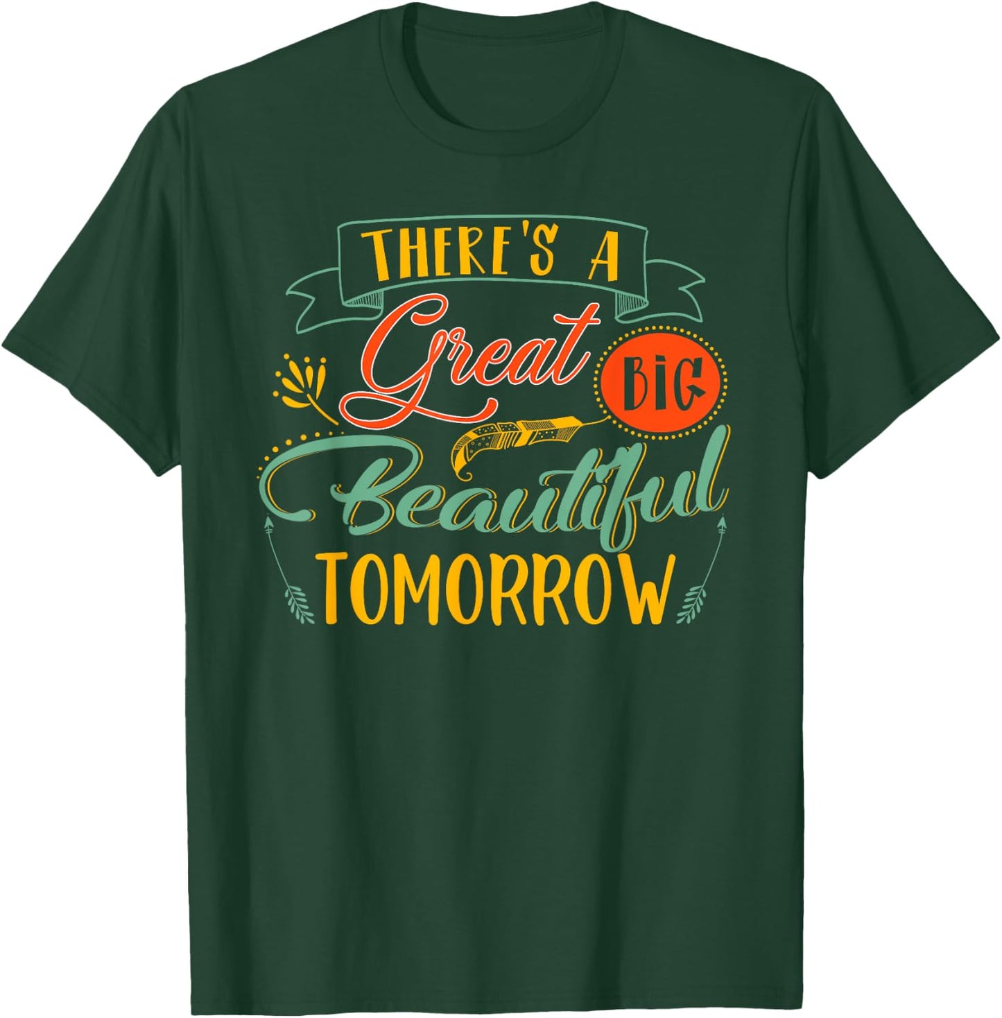 There's A Great Big Beautiful Tomorrow Funny T-Shirt - T-Shirt | Forest