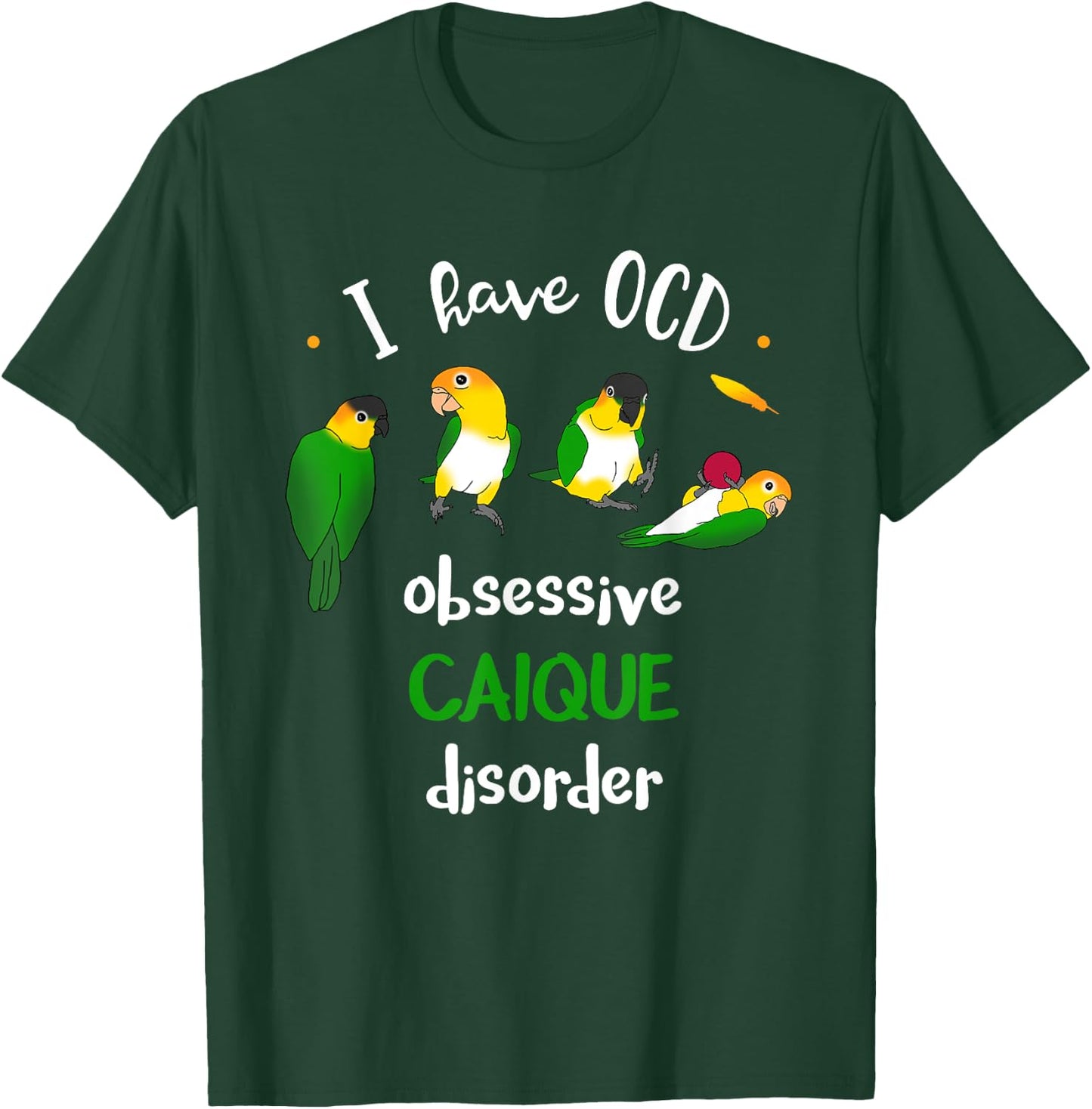 I have OCD, obsessive CAIQUE disorder, Funny Caiques Parrot T-Shirt - T-Shirt | Forest