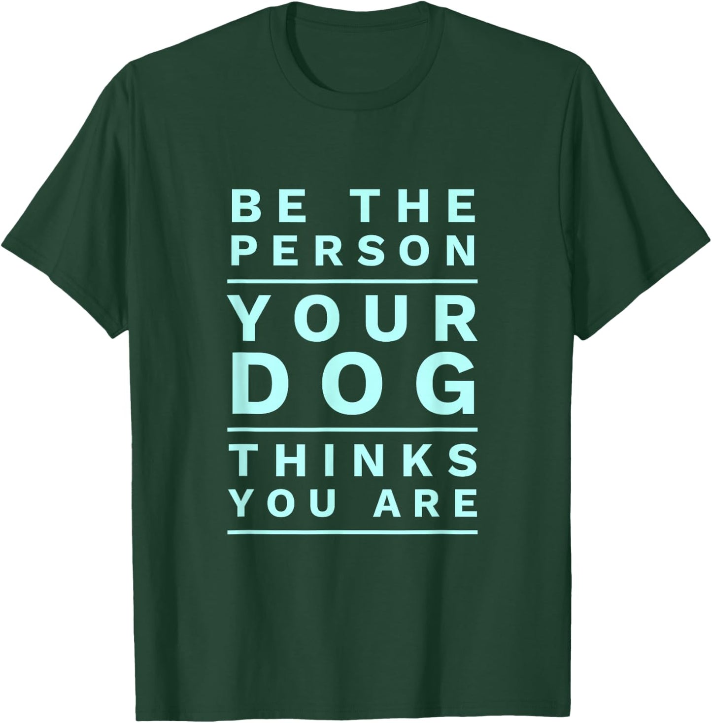 Be The Person Your Dog Thinks You Are Fun Dog Mom & Dad Joke T-Shirt - T-Shirt | Forest