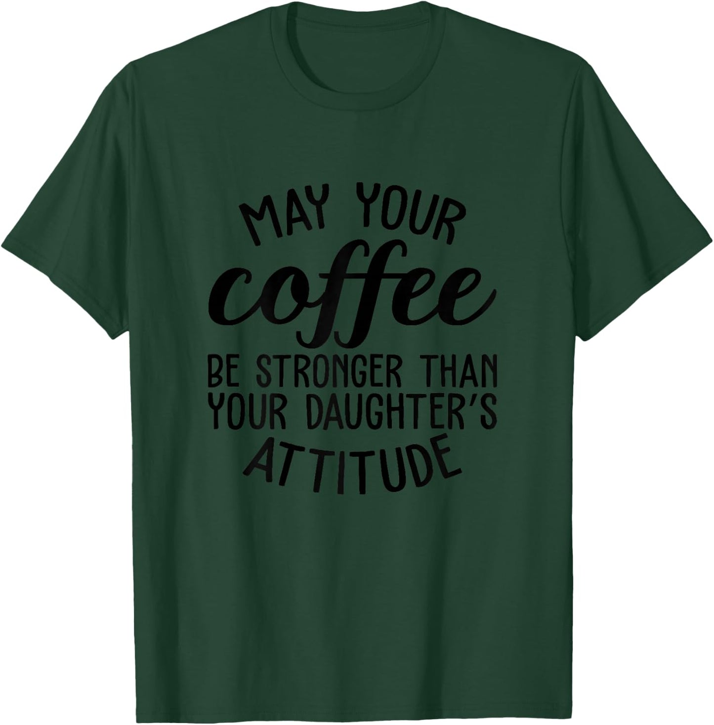 May Your Coffee Be Stronger Than Your Daughters Attitude Mom T-Shirt - T-Shirt | Forest