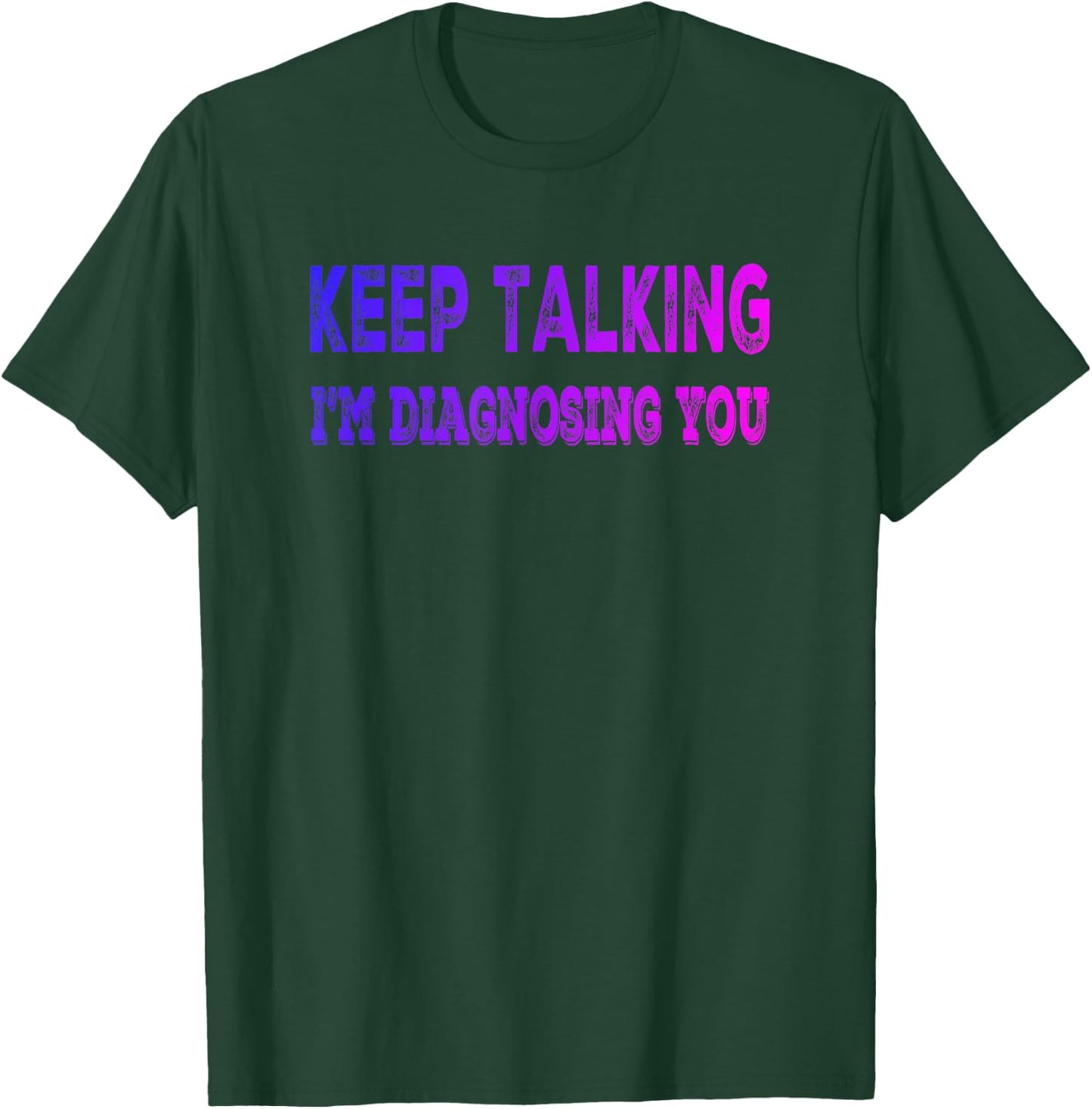 Keep Talking I'm Diagnosing You - Fun Psychology T-Shirt - T-Shirt | Forest