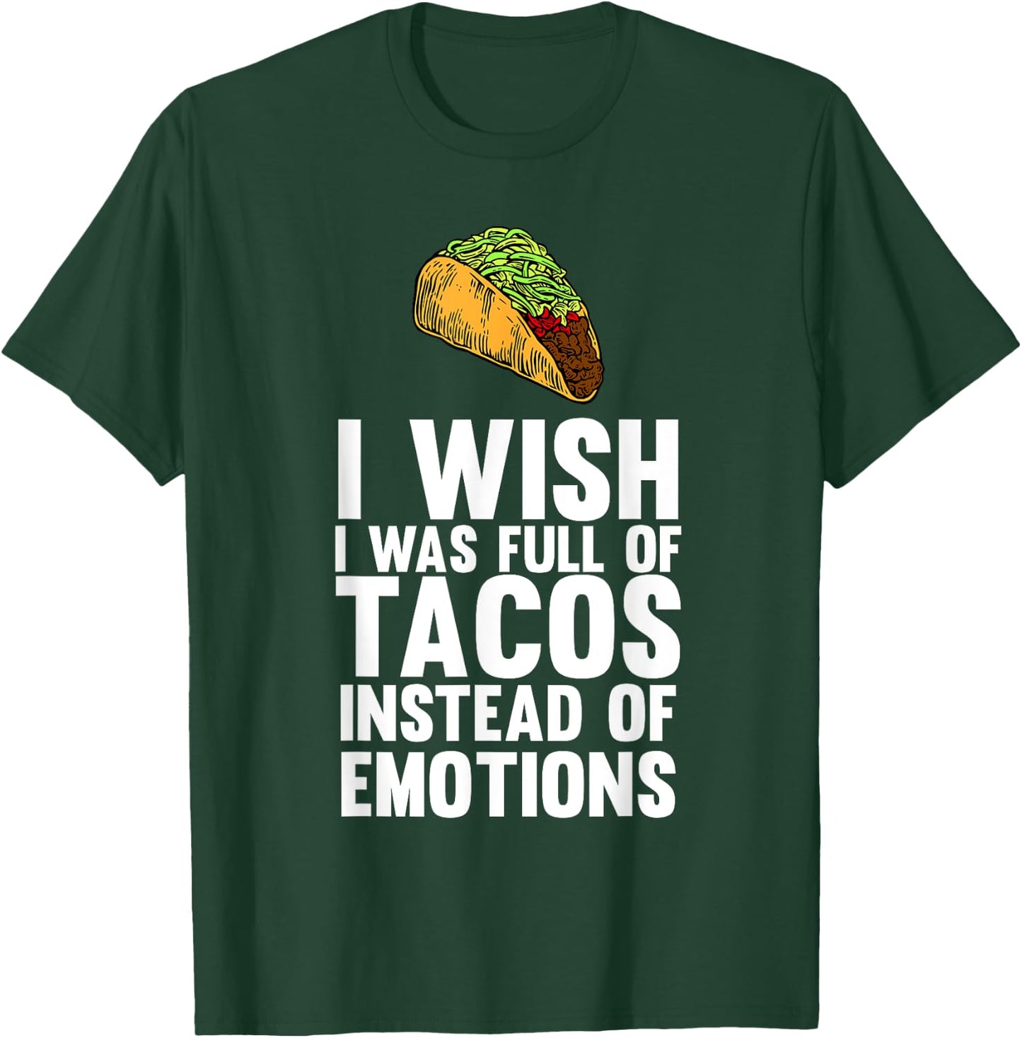 I Wish I Was Full Of Tacos Instead Of Emotions T-Shirt - T-Shirt | Forest