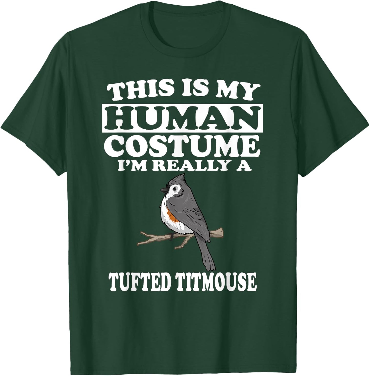 This Is My Human Costume I'm Really A Tufted Titmouse Bird T-Shirt - T-Shirt | Forest