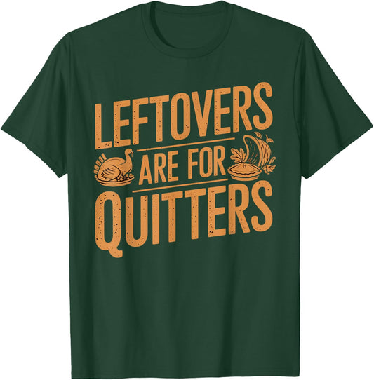 Leftovers Are For Quitters Shirt Funny Thanksgiving Turkey T-Shirt - T-Shirt | Forest