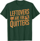 Leftovers Are For Quitters Shirt Funny Thanksgiving Turkey T-Shirt - T-Shirt | Forest