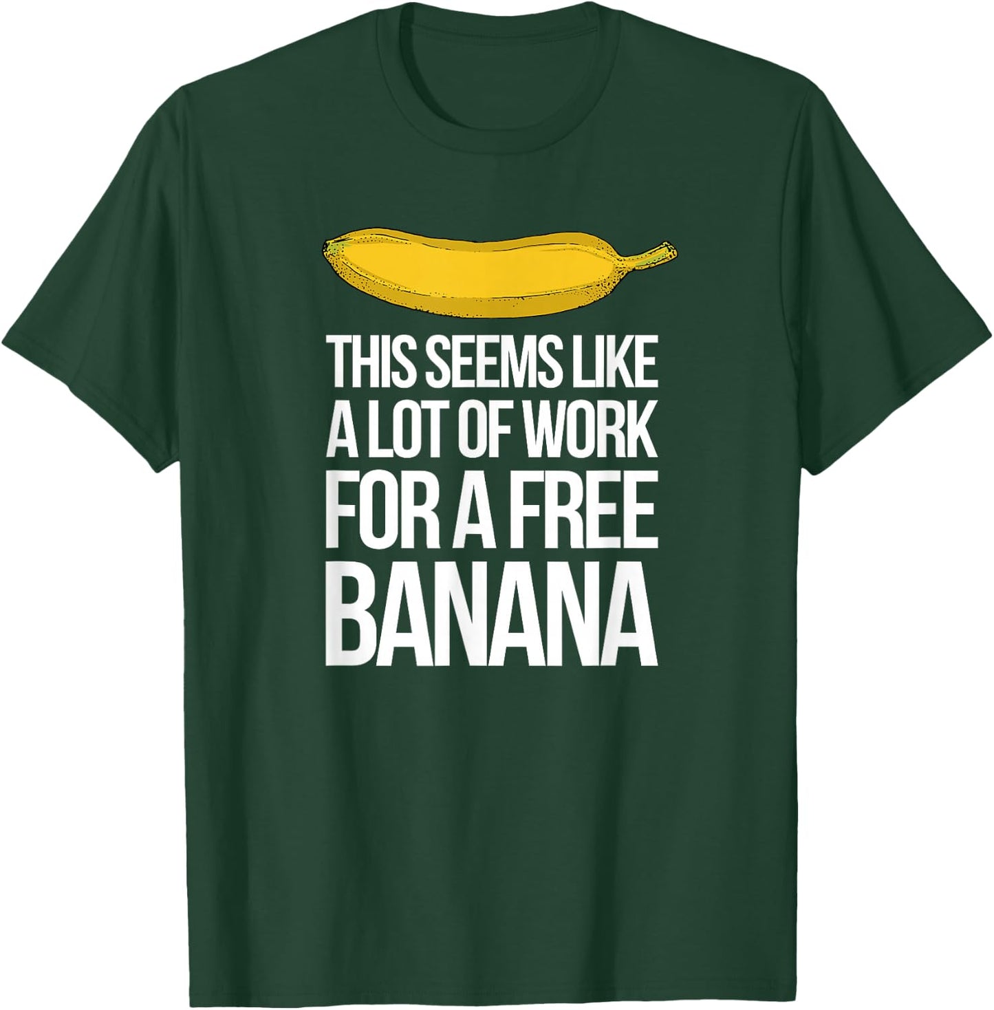 This Seems Like A Lot Of Work For A Free Banana T-Shirt - T-Shirt | Forest