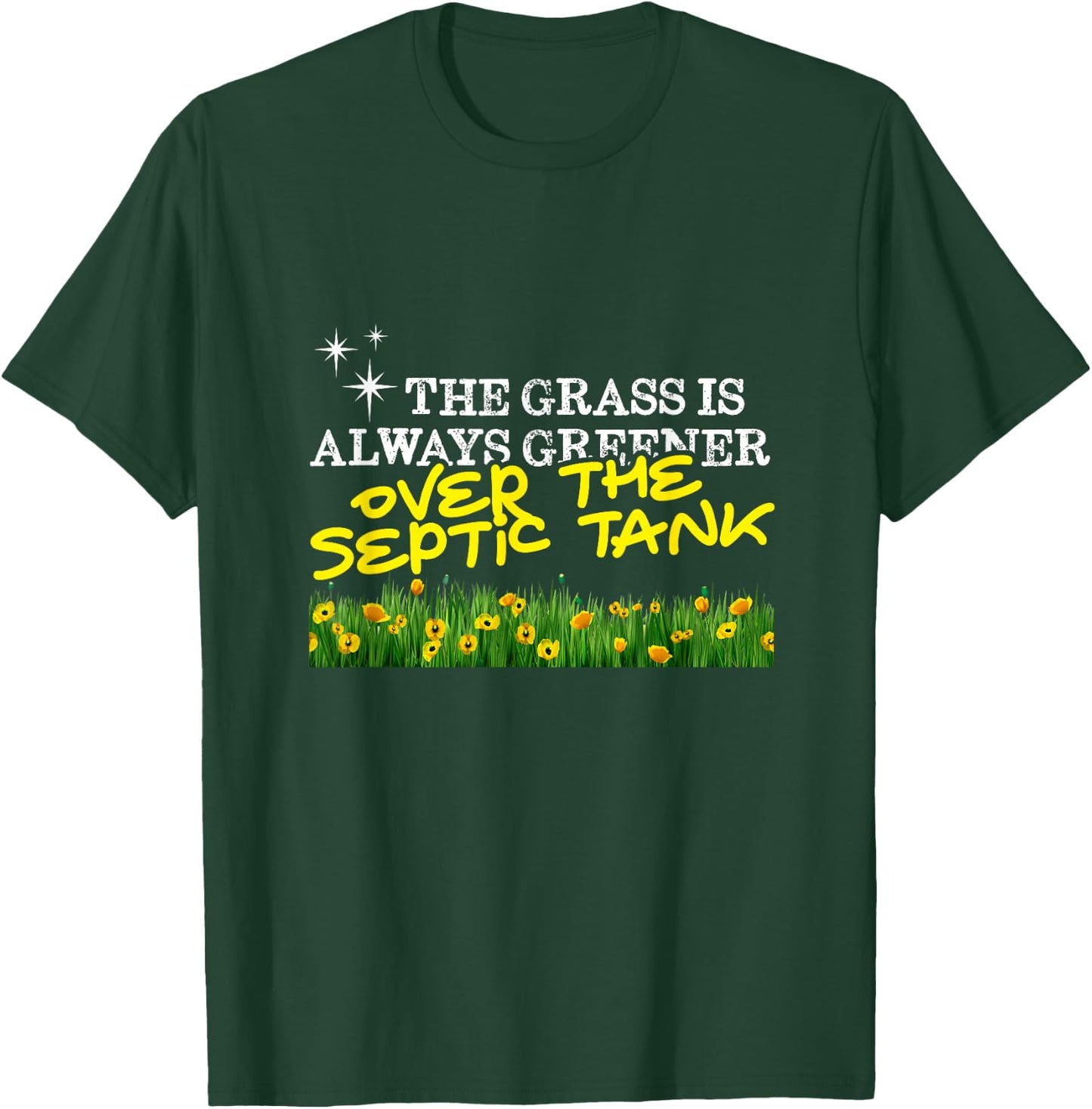 The Grass is Always Greener... Over the Septic Tank T-Shirt - T-Shirt | Forest