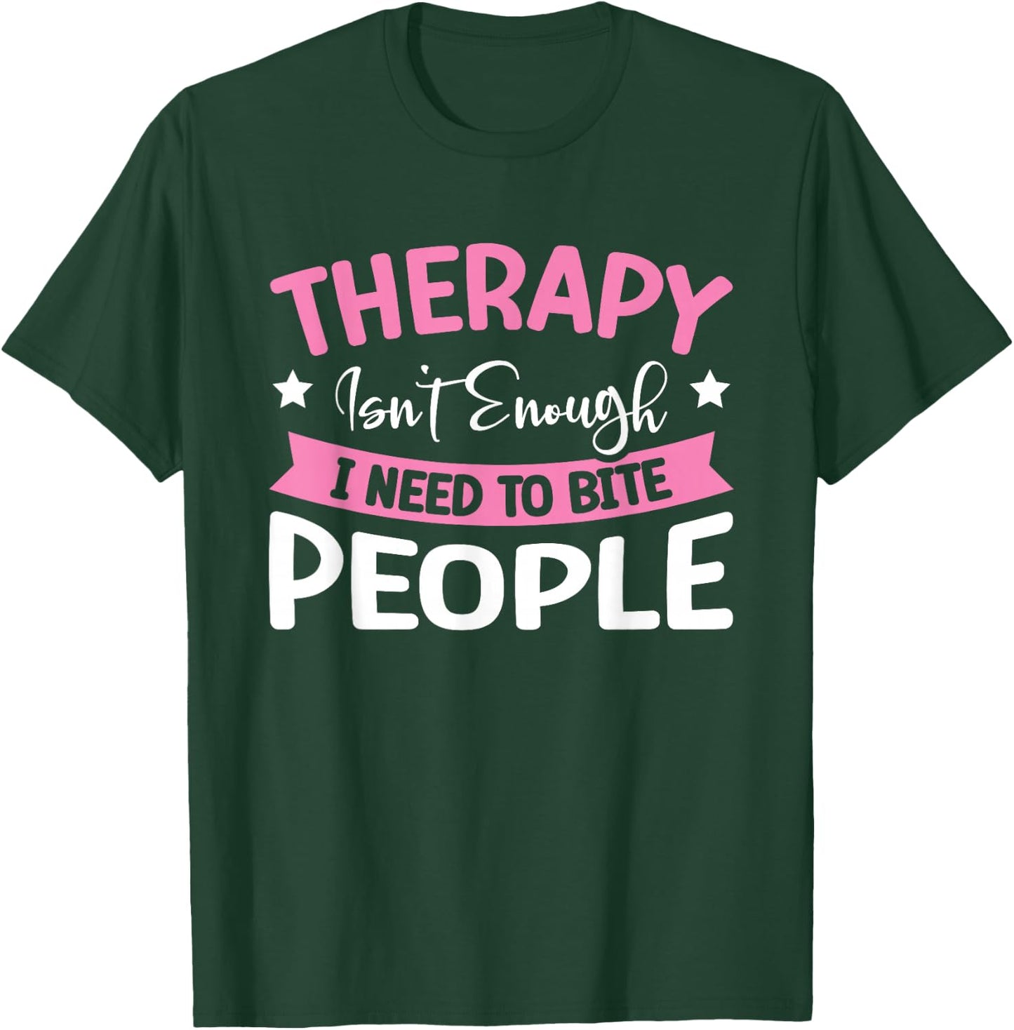 Therapy Isn't Enough I Need To Bite People T-Shirt - T-Shirt | Forest