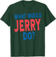 What Would Jerry Do Personal Name First Name Funny Jerry T-Shirt - T-Shirt | Forest