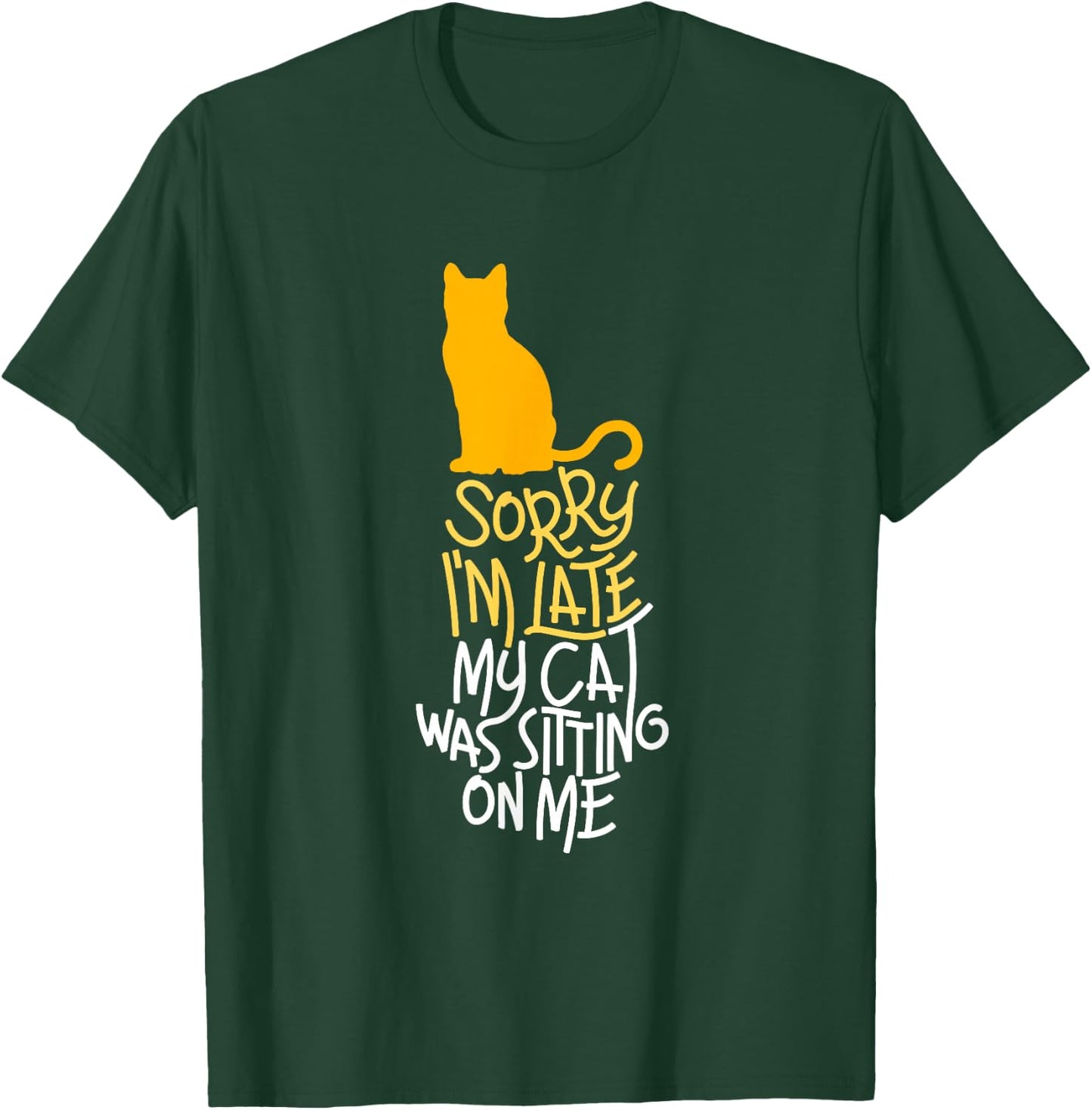 Sorry I'm Late My Cat was Sitting On Me T-Shirt - T-Shirt | Forest