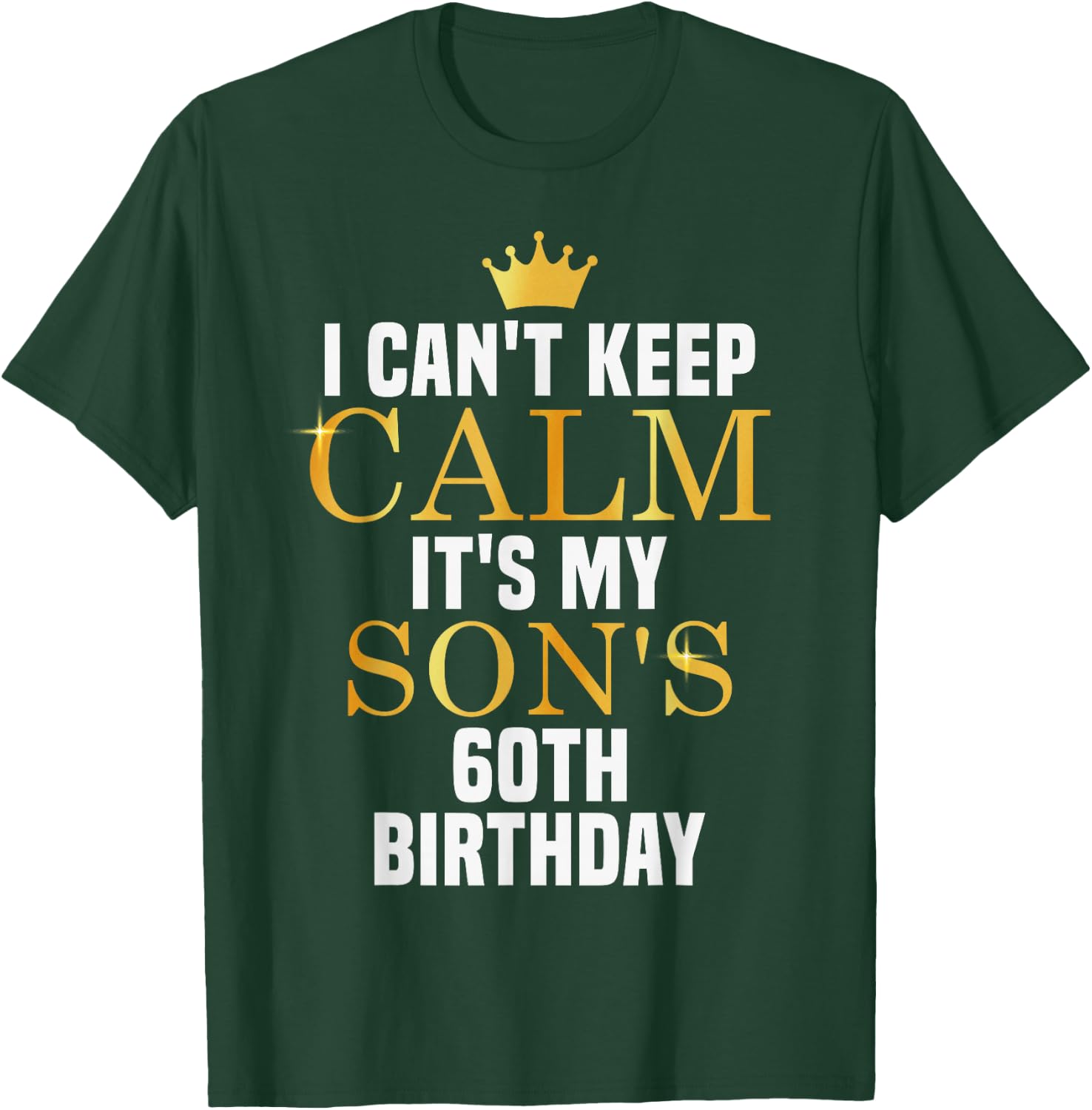 I Can't Keep Calm Its My Son's 60th Birthday Golden Bday T-Shirt - T-Shirt | Forest