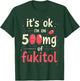 It's ok" I'm on 500mg of Fukitol T-Shirt - T-Shirt | Forest