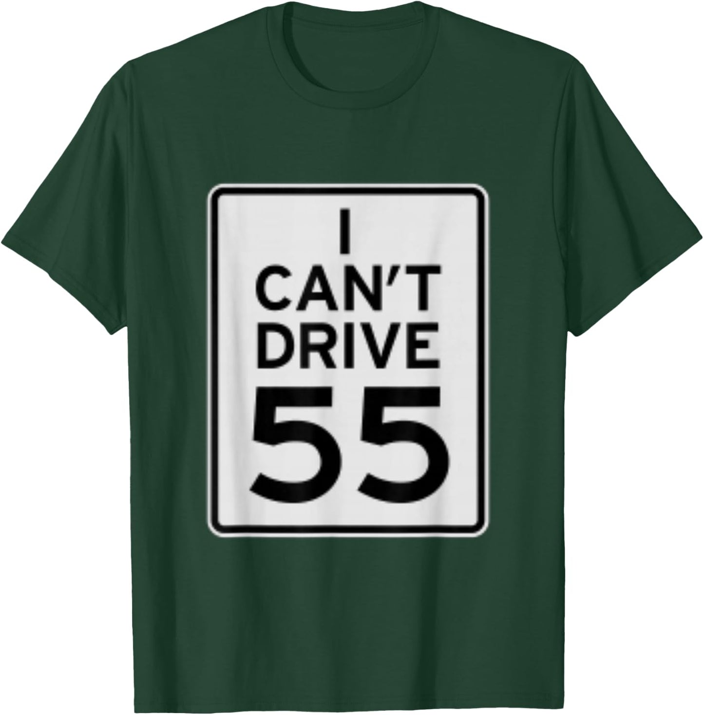 I Cant Drive 55 T-Shirt - T-Shirt | Forest