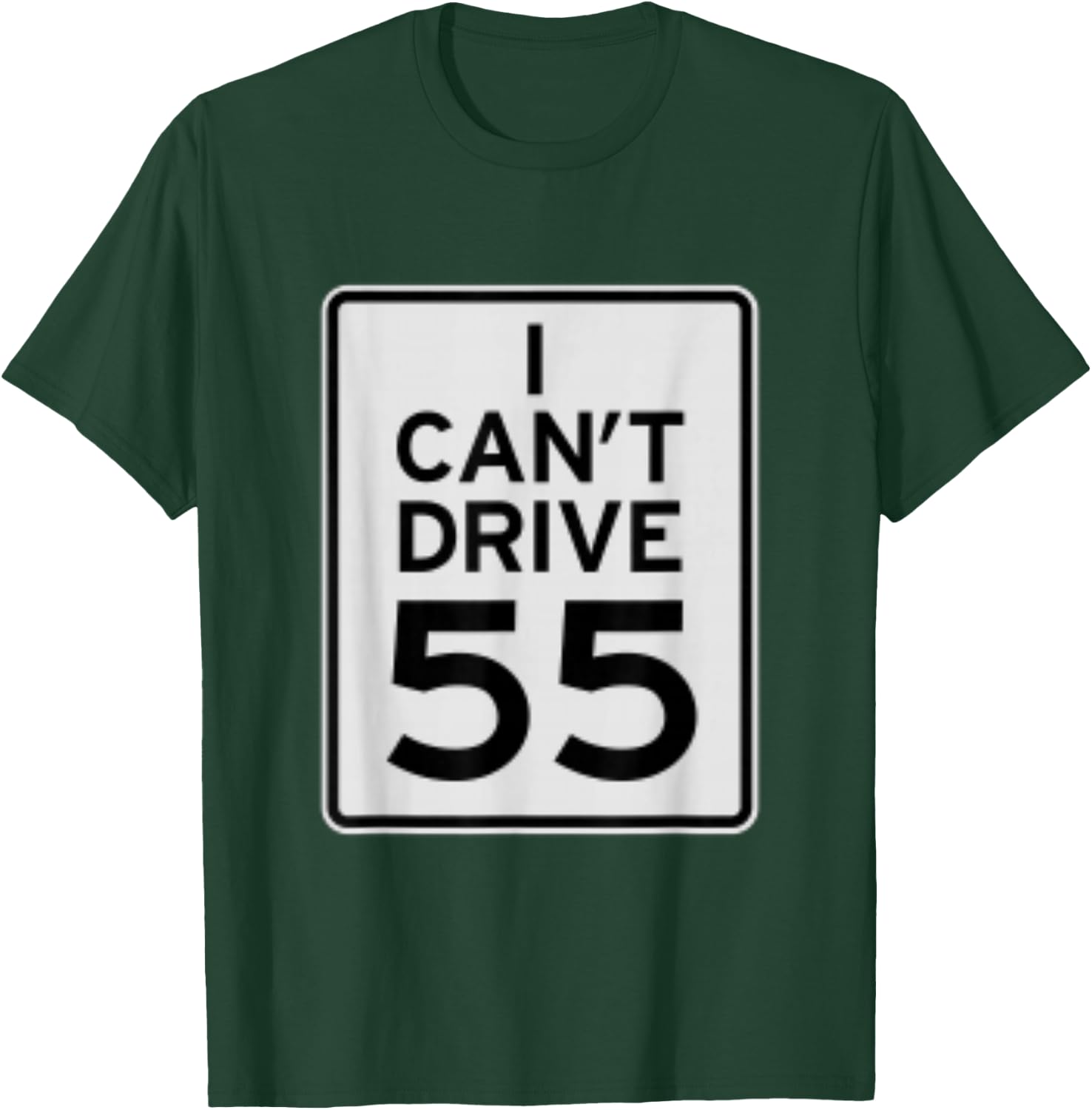 I Cant Drive 55 T-Shirt - T-Shirt | Forest