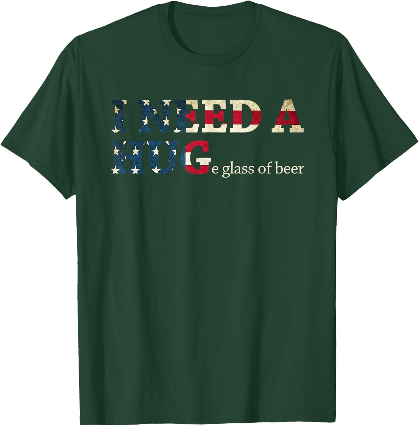I Need A Huge Glass Of Beer Patriotic 4th Of July Shirt T-Shirt - T-Shirt | Forest
