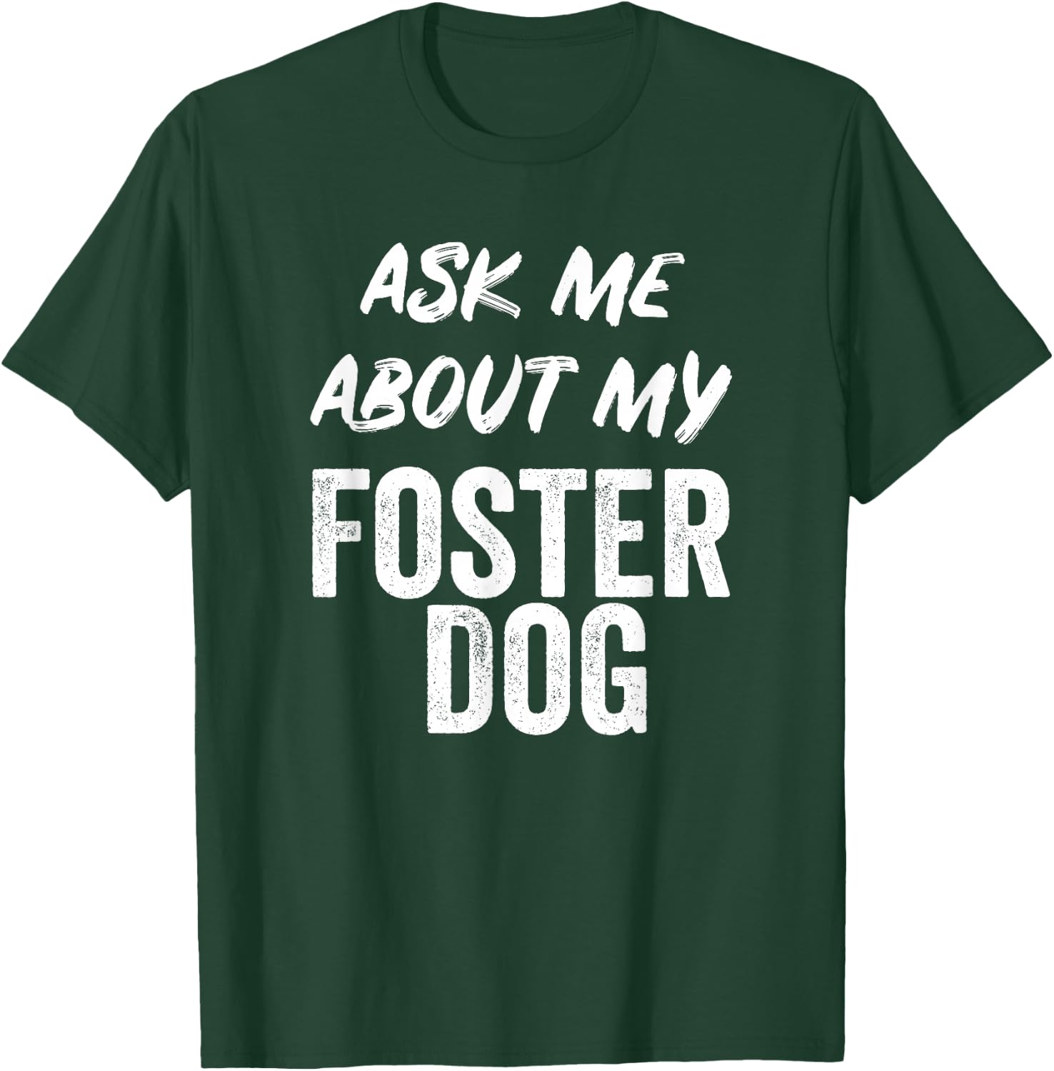 Ask Me About My Foster Dog FOR DOG FOSTER MOM and DAD T-Shirt - T-Shirt | Forest