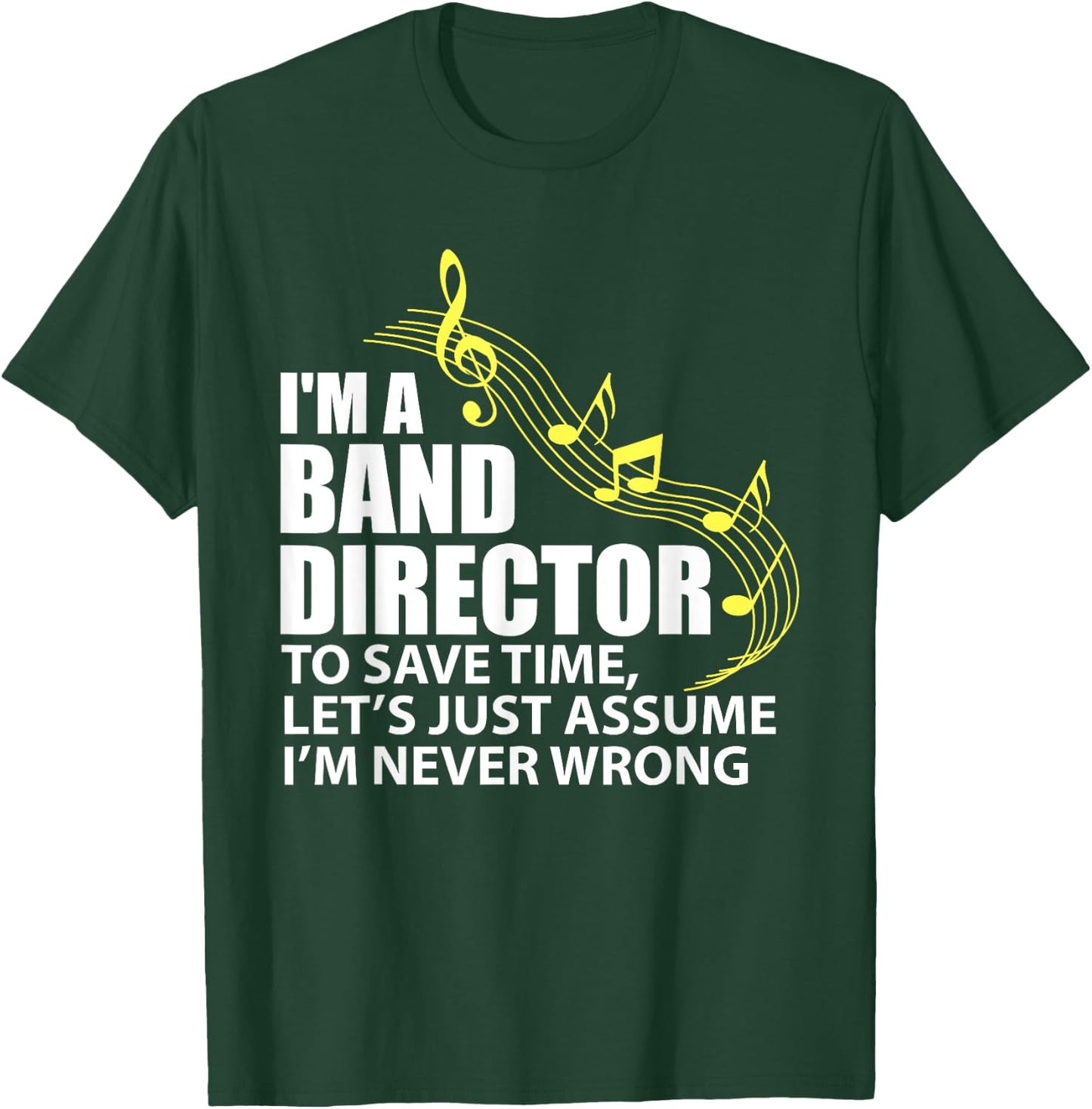 I'm A Band Director let's just assume I'm never wrong T-Shirt - T-Shirt | Forest