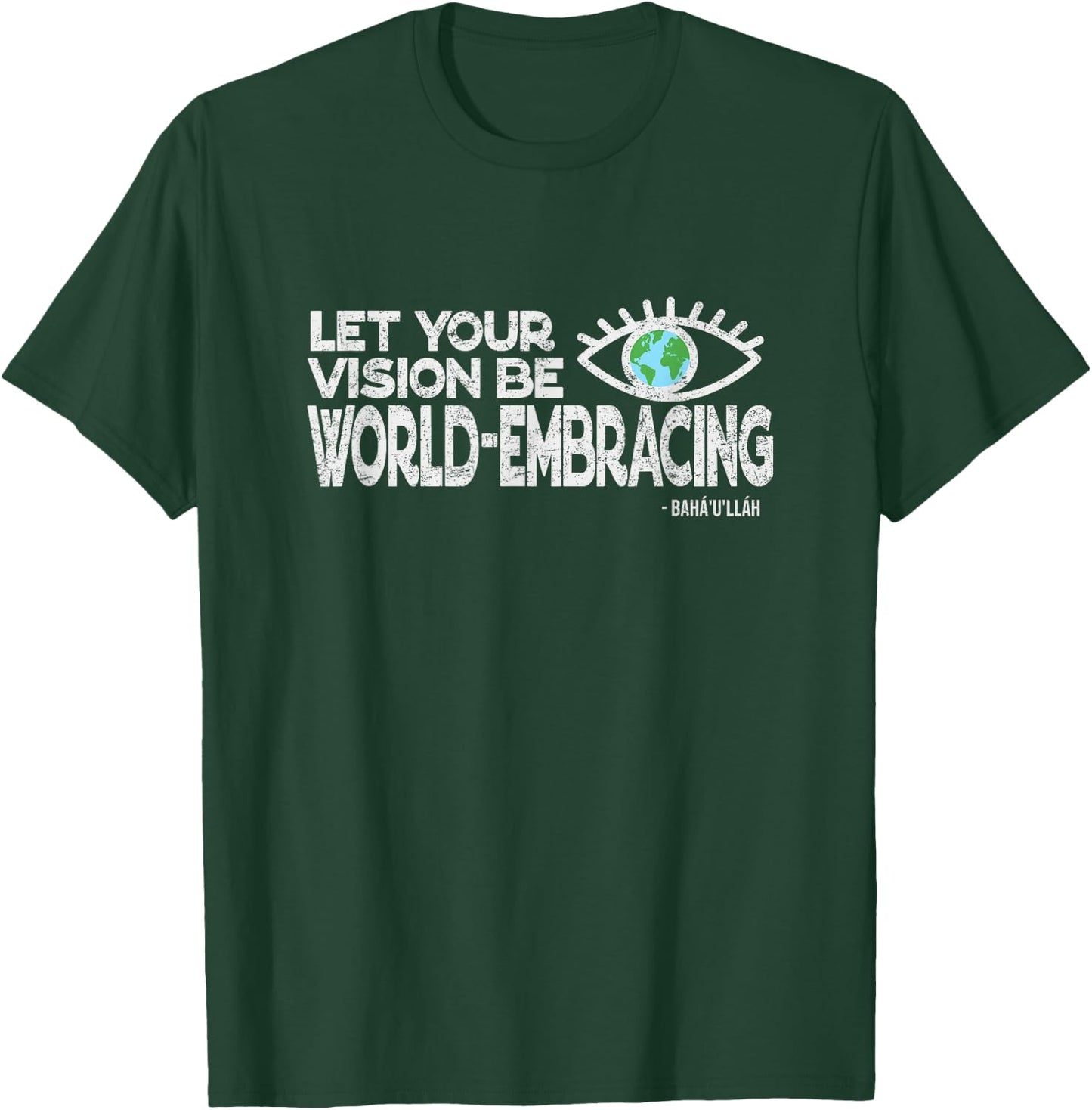 Let Your Vision Be World Embracing -Vintage Style Baha'i T-Shirt - T-Shirt | Forest