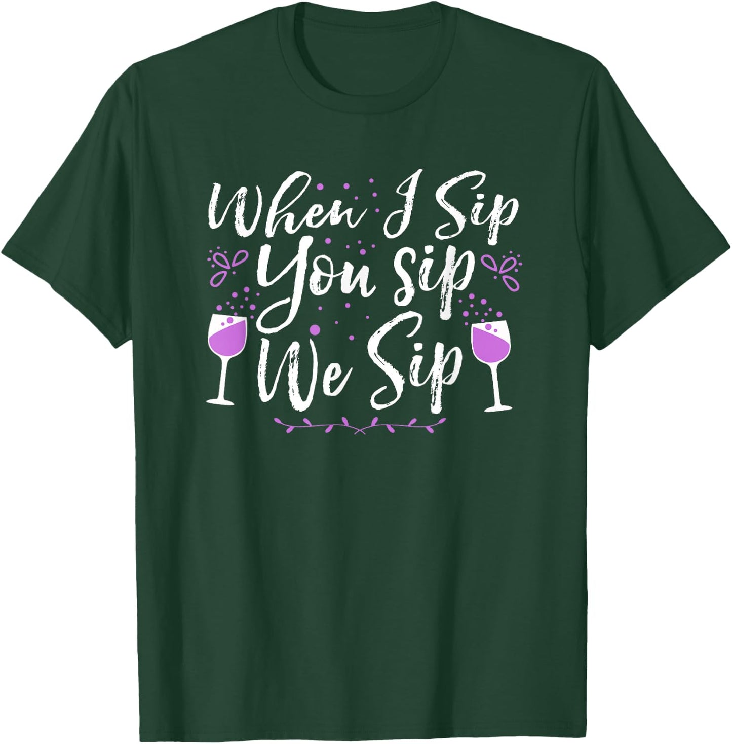 When I Sip, You Sip, We Sip T-Shirt - T-Shirt | Forest
