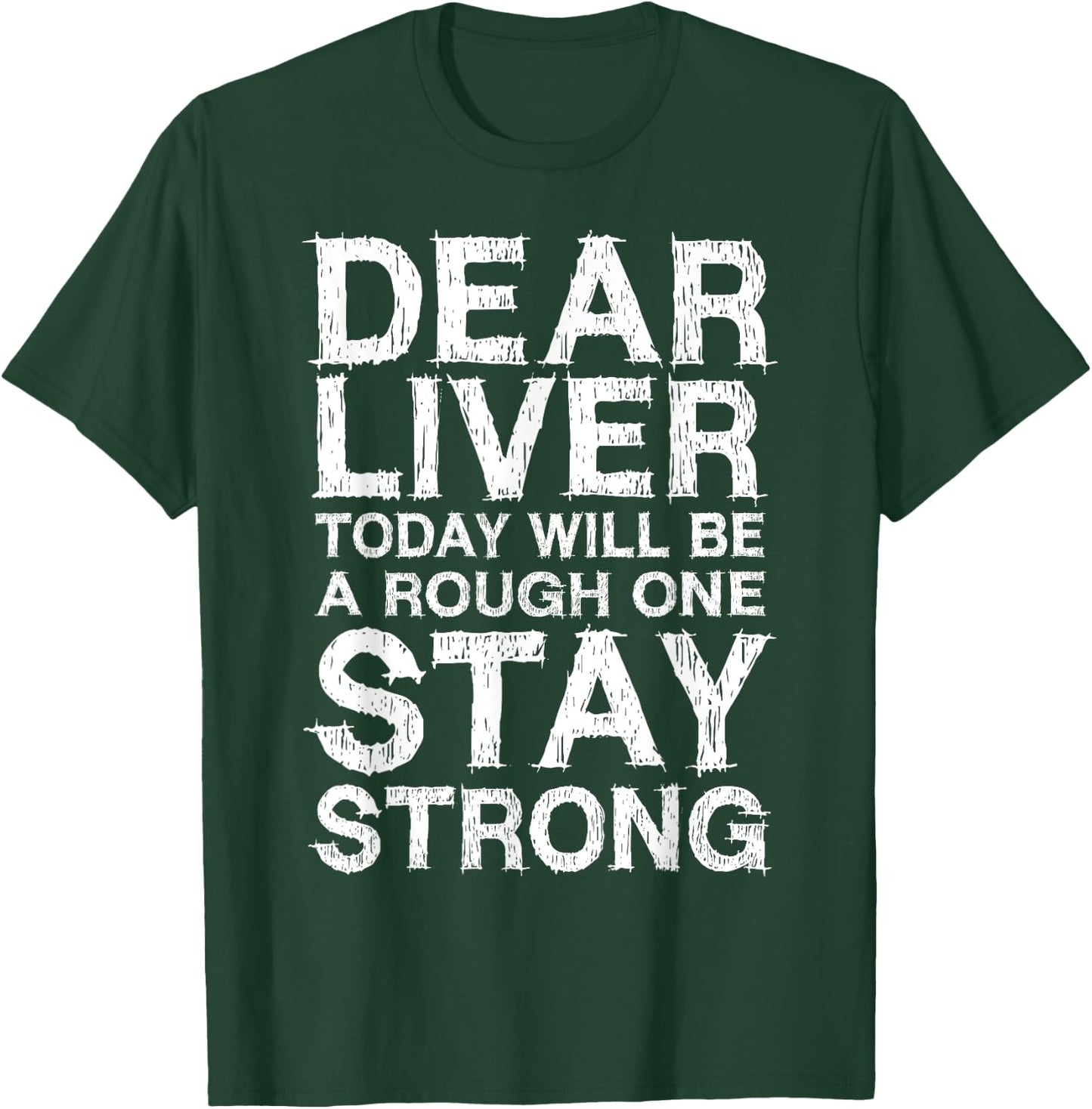 Dear Liver Today Will Be A Rough One Stay Strong Shirt Funny T-Shirt - T-Shirt | Forest