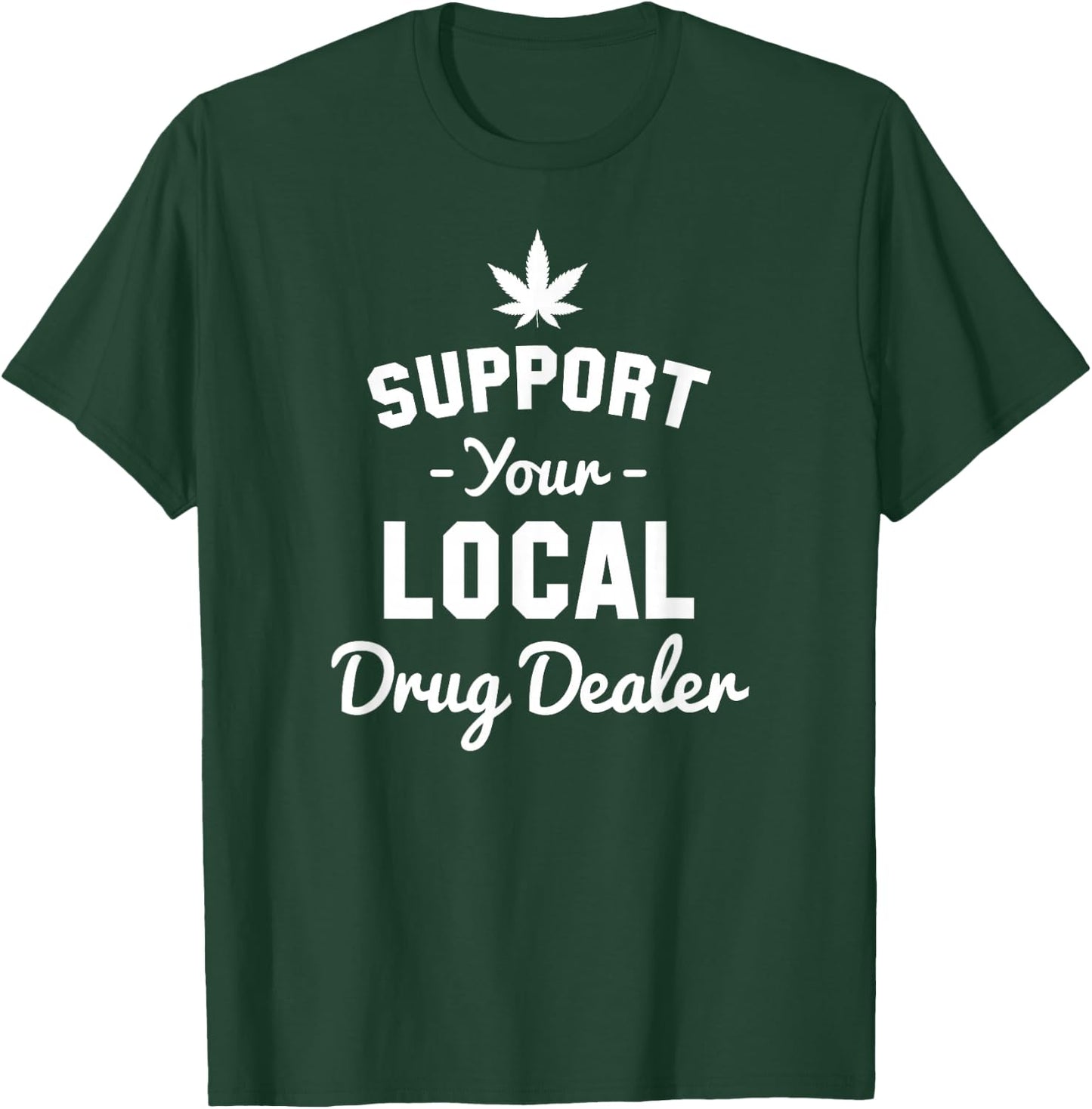 Support Your Local Drug Dealer Funny Ironic T-Shirt - T-Shirt | Forest