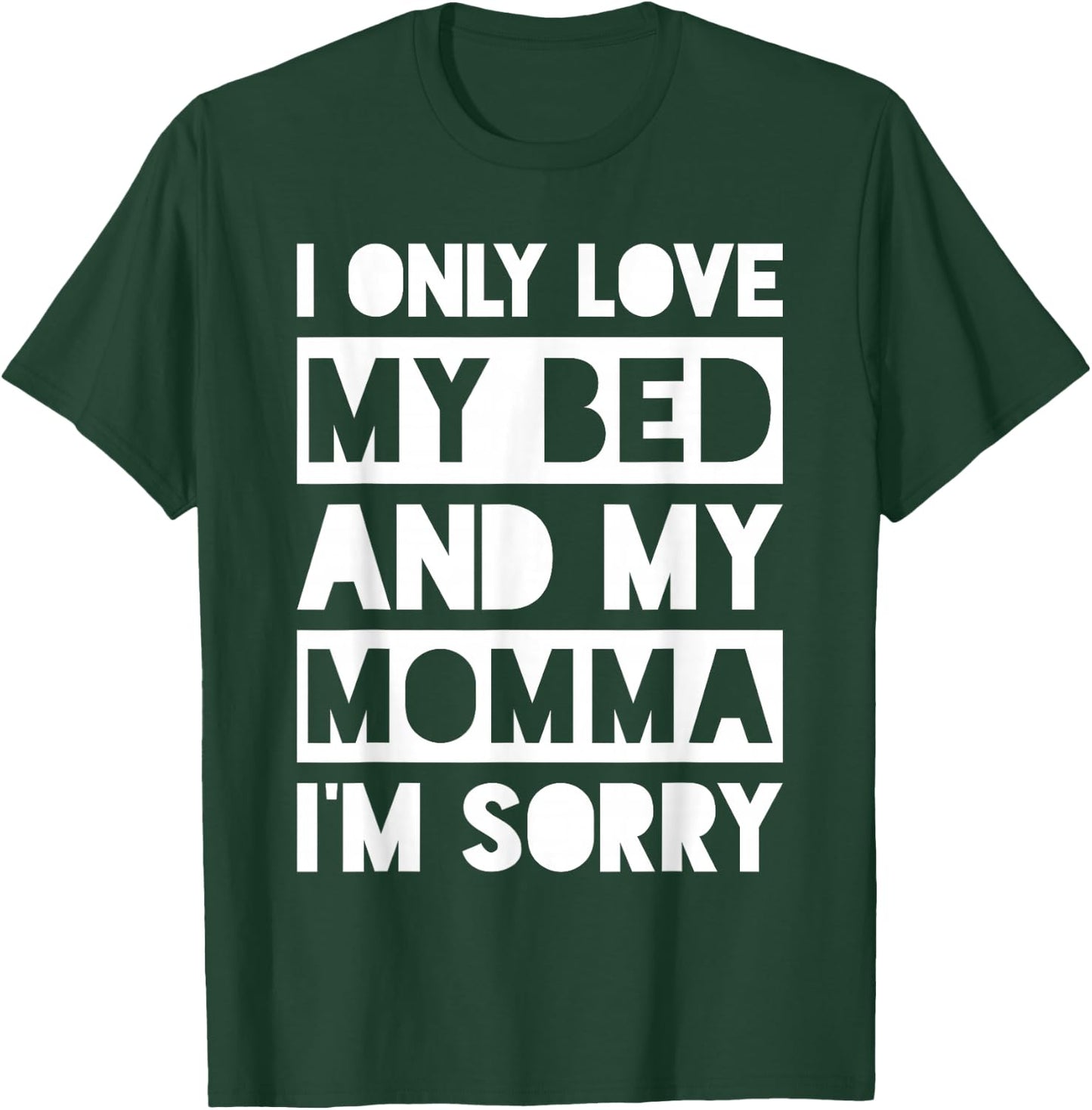 I Only Love My Bed And My Momma I'm Sorry Shirt T-Shirt - T-Shirt | Forest