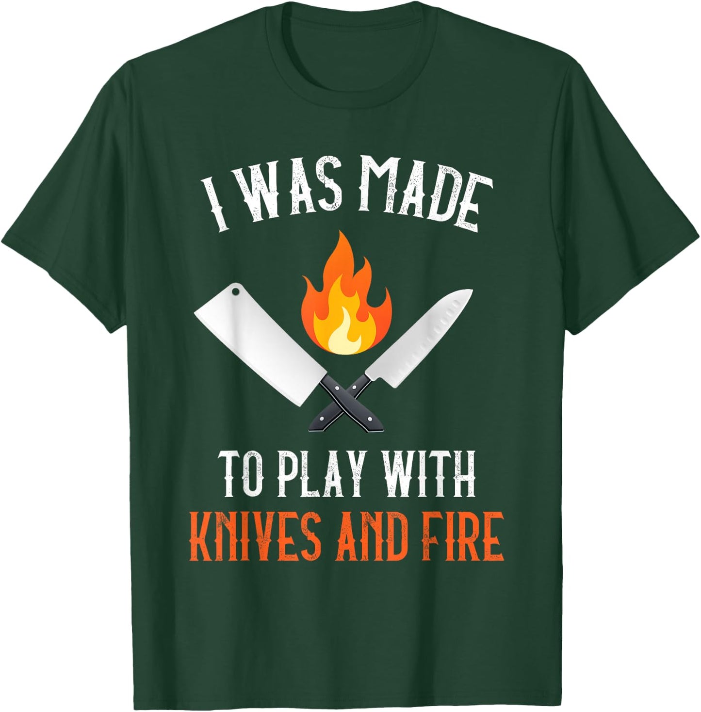 I Was Made To Play With Knives And Fire Culinary Funny Chef T-Shirt - T-Shirt | Forest