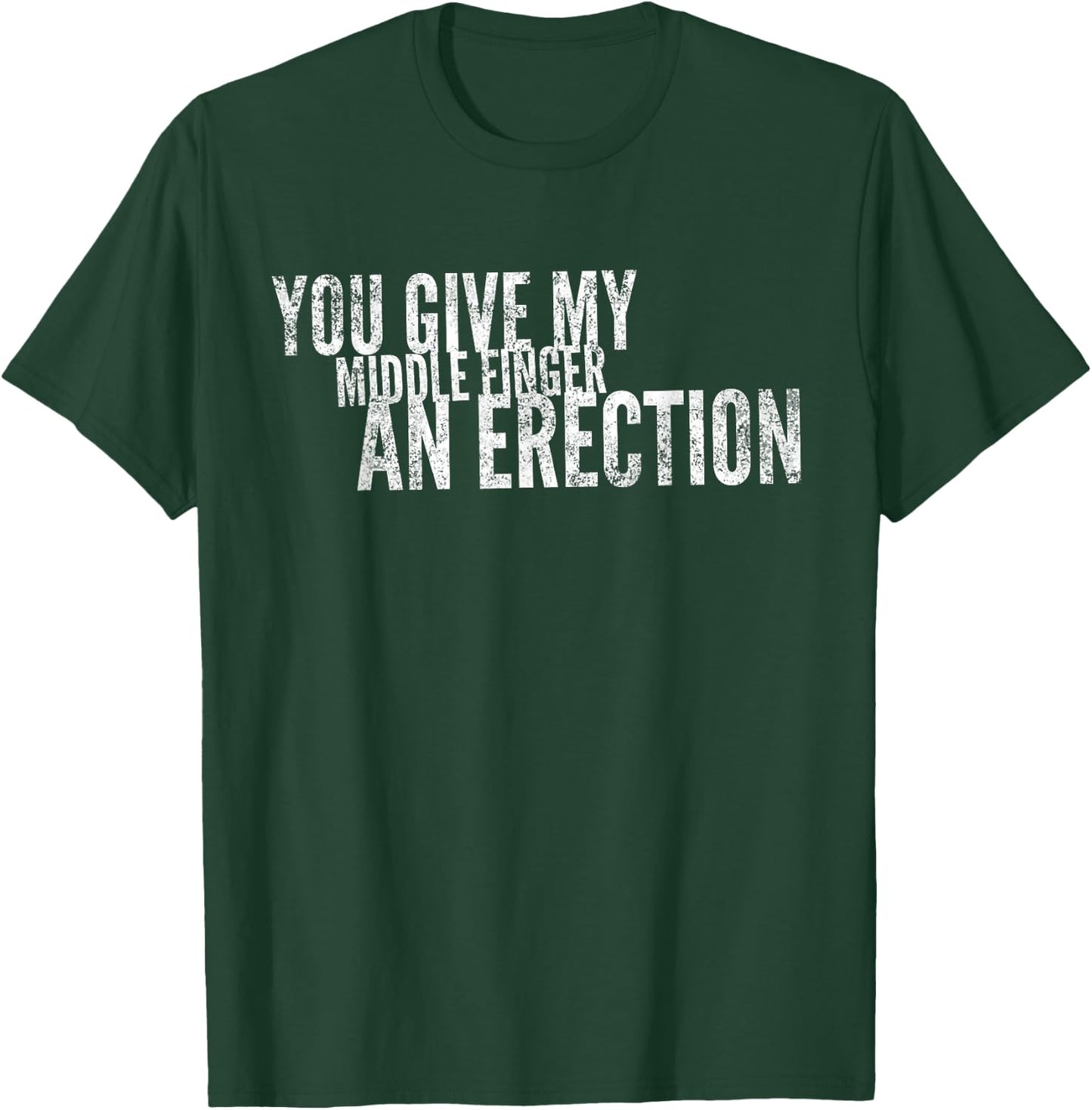 You Give My Middle Finger An Erection Angry Rage Funny Quote T-Shirt - T-Shirt | Forest
