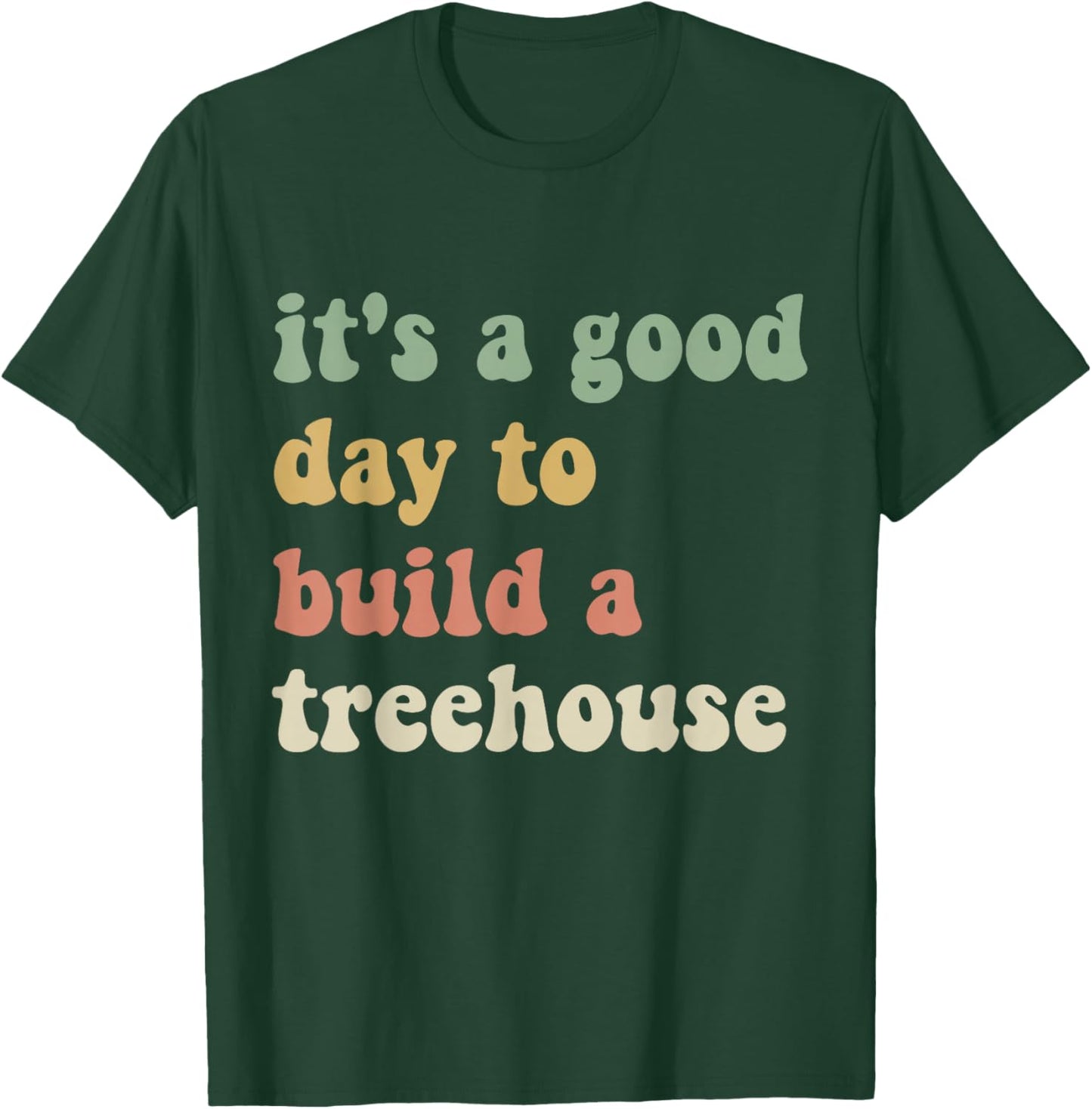 Funny Sarcastic It’s A Good Day to Build A Treehouse T-Shirt - T-Shirt | Forest