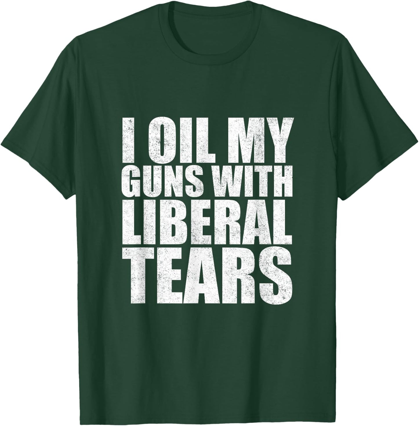 I Oil My Guns With Liberal Tears Shirt Anti Liberal Shirt T-Shirt - T-Shirt | Forest