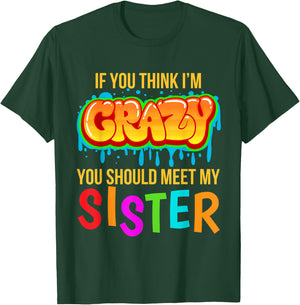 If You Think I'm Crazy You Should Meet My Sister T-Shirt - T-Shirt | Forest