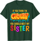 If You Think I'm Crazy You Should Meet My Sister T-Shirt - T-Shirt | Forest