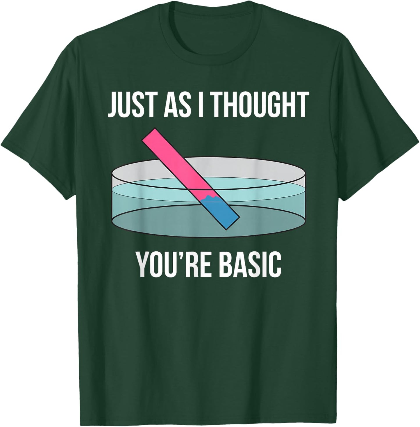 Just As I Thought You're Basic Funny PH Scale Science Pun T-Shirt - T-Shirt | Forest