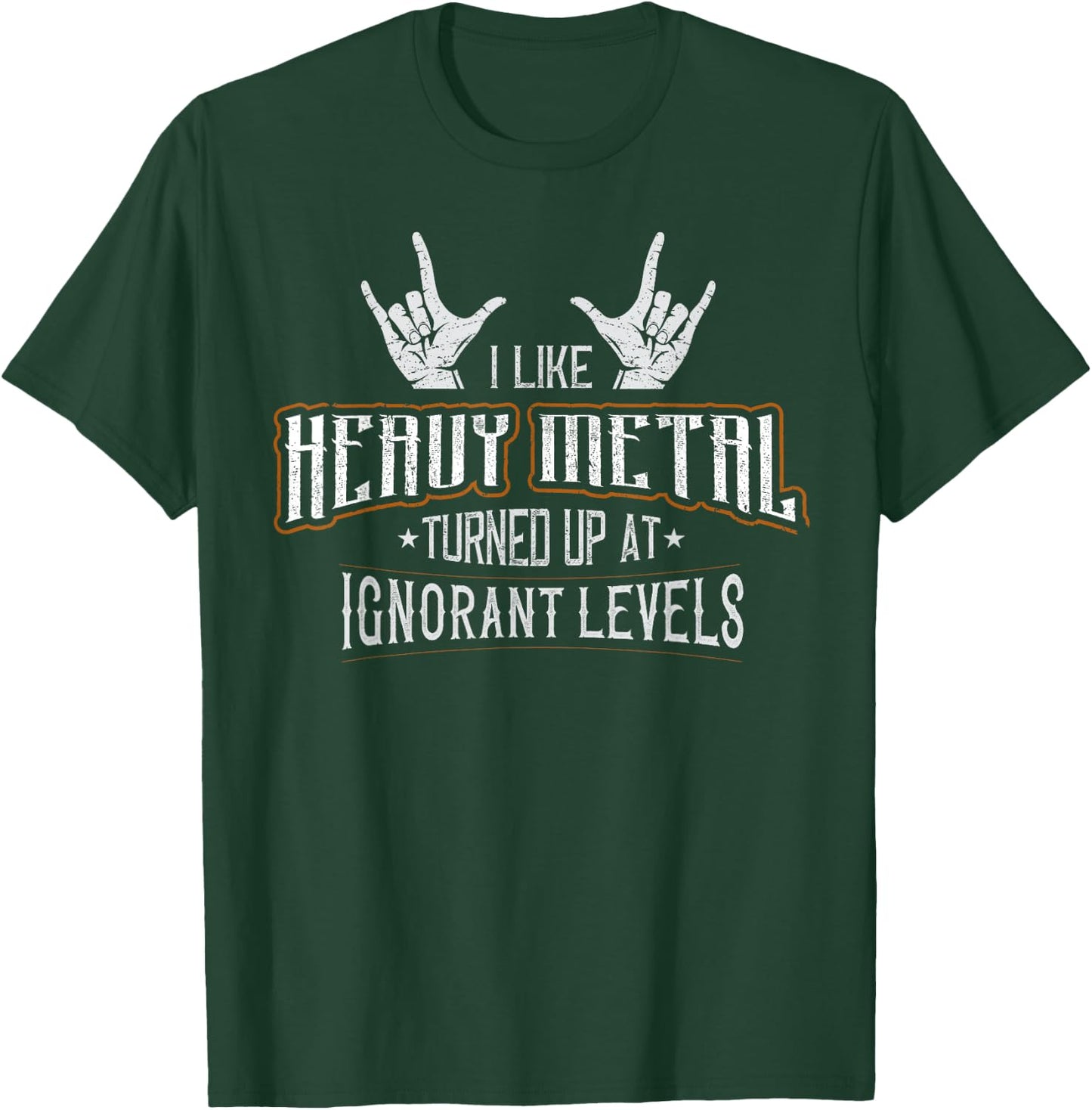 I Like Heavy Metal Turned Up At Ignorant Levels T-Shirt - T-Shirt | Forest
