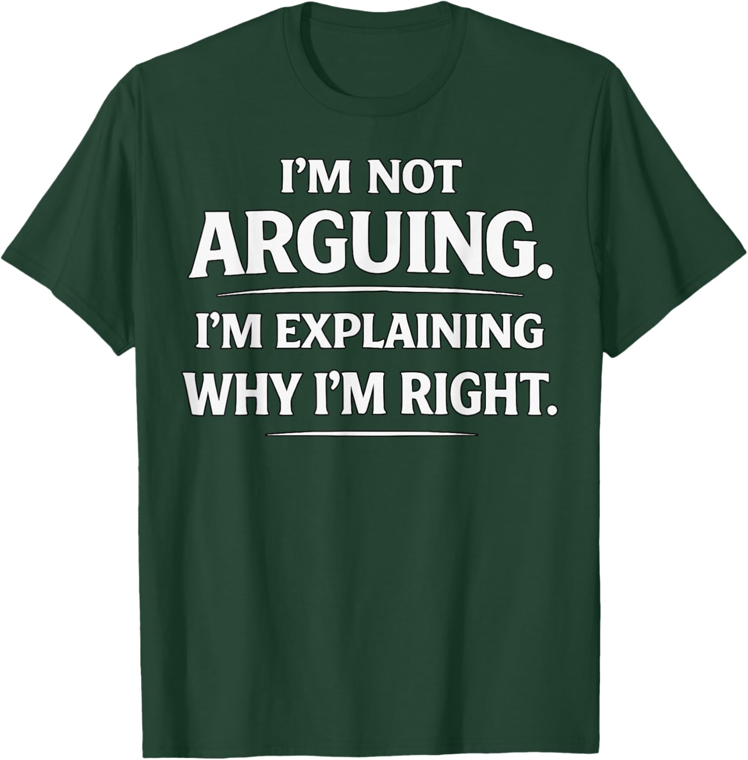 I'm not Arguing. I'm Explaining why I'm Right. T-Shirt - T-Shirt | Forest