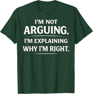 I'm not Arguing. I'm Explaining why I'm Right. T-Shirt - T-Shirt | Forest