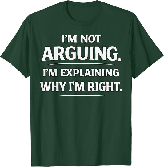 I'm not Arguing. I'm Explaining why I'm Right. T-Shirt - T-Shirt | Forest
