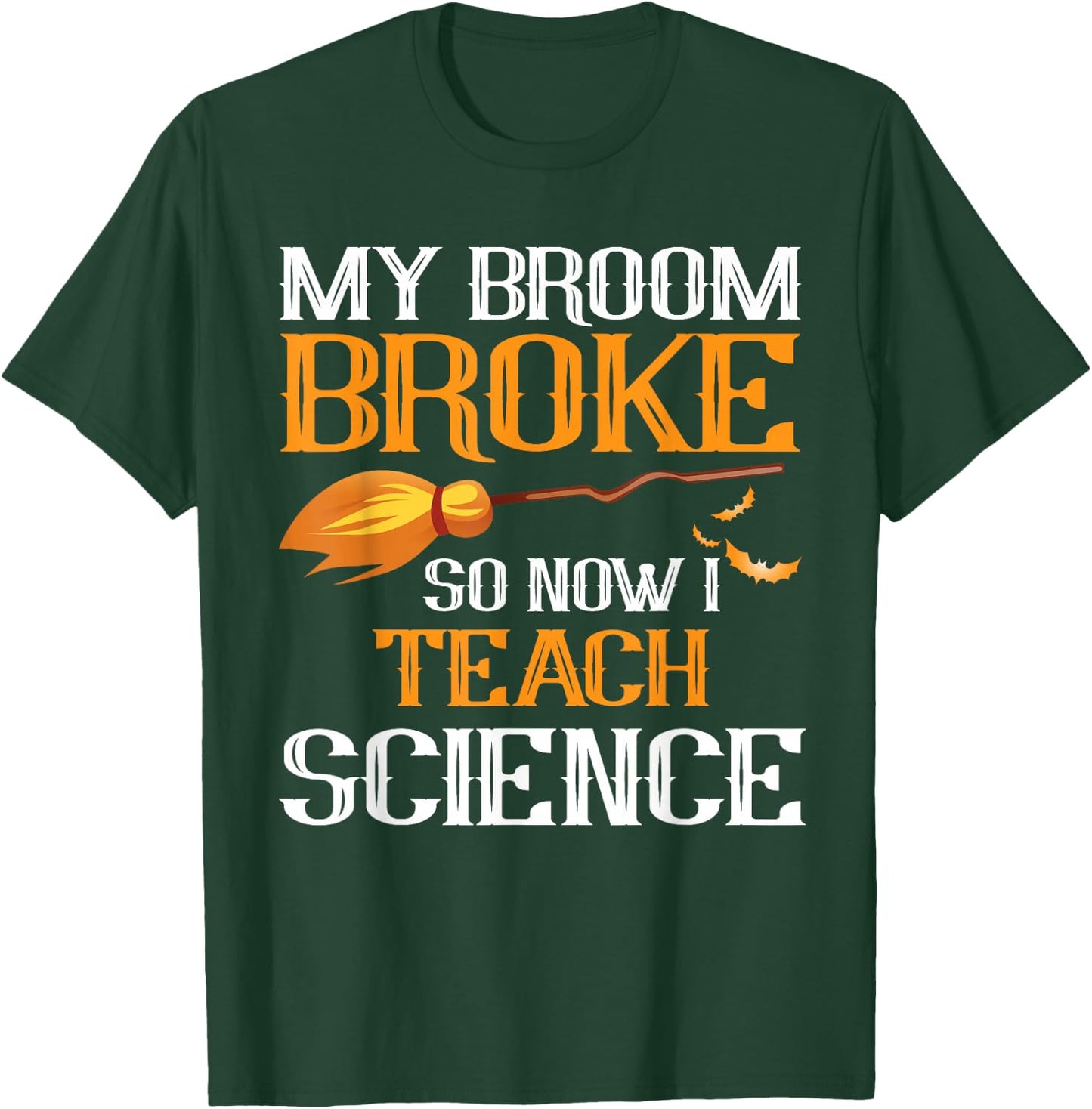 My Broom Broke So Now I Teach Science Teacher Halloween T-Shirt - T-Shirt | Forest