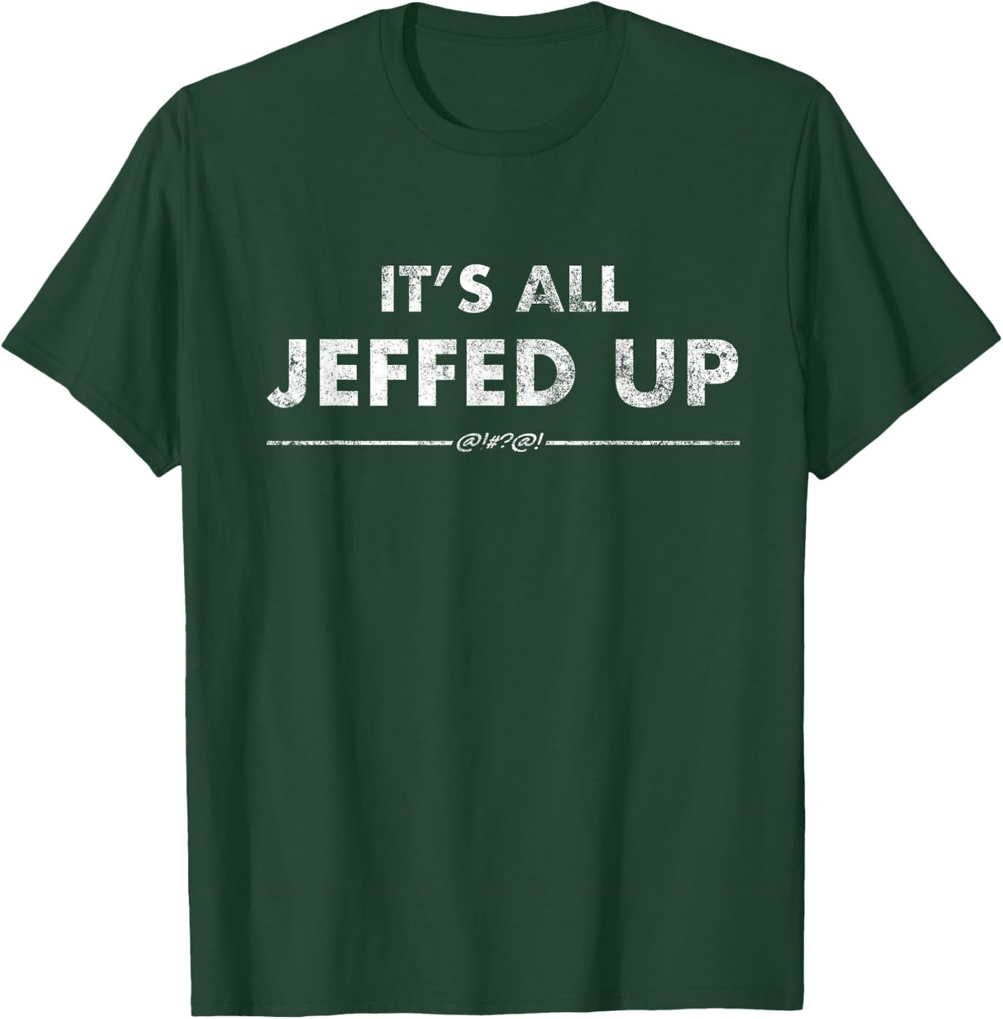 Jeff Needs This "It's All Jeffed Up" Faded Gag Shirt T-Shirt - T-Shirt | Forest