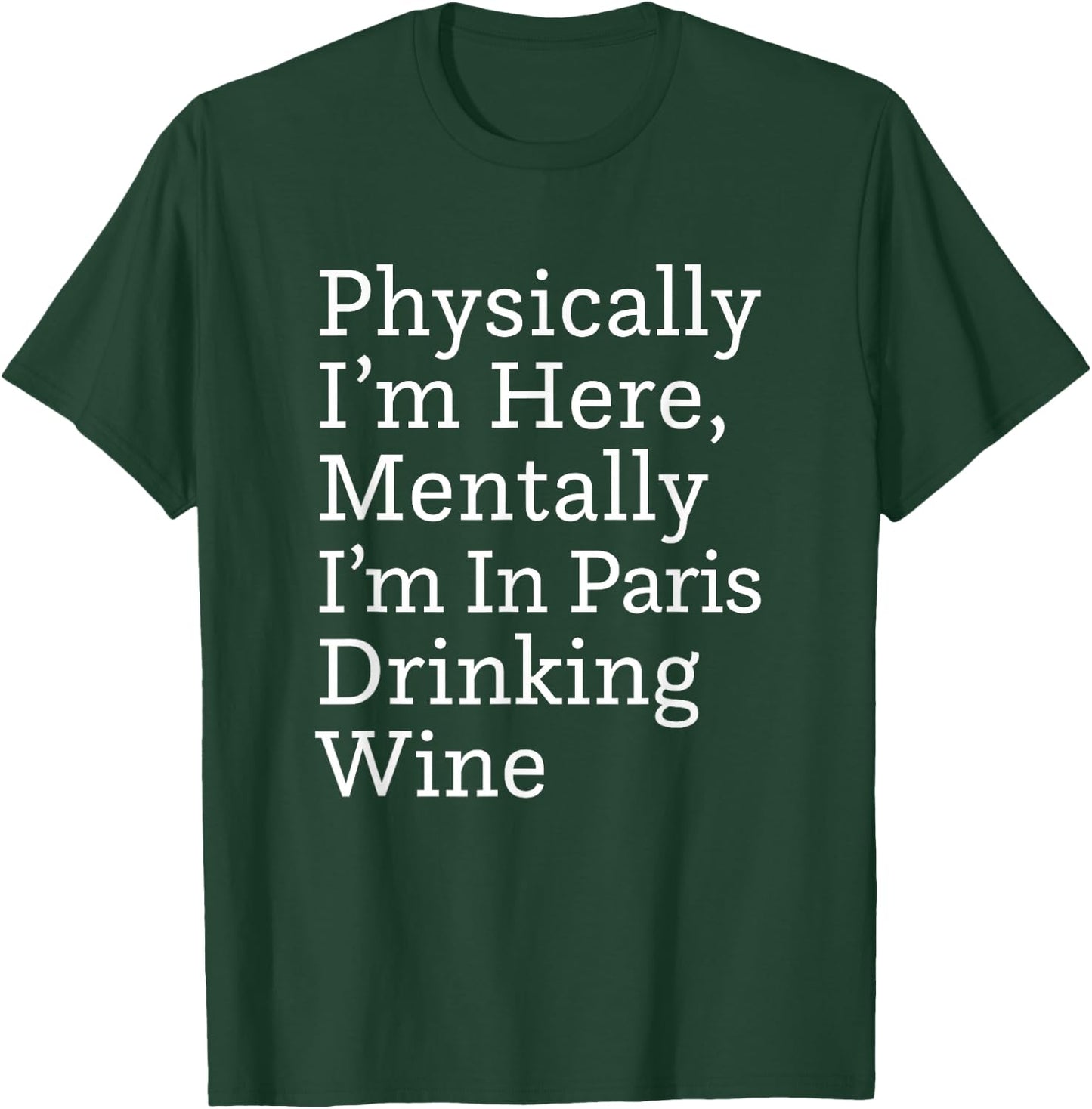 Physically I'm Here, Mentally I'm in Paris Drinking Wine T-Shirt - T-Shirt | Forest