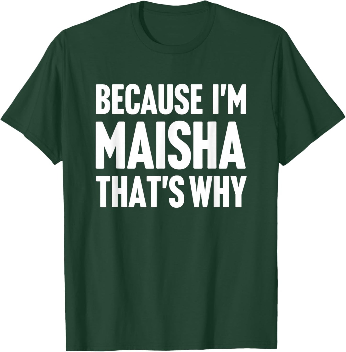 Because I'm Maisha That's Why Am Personalized Name T-Shirt - T-Shirt | Forest