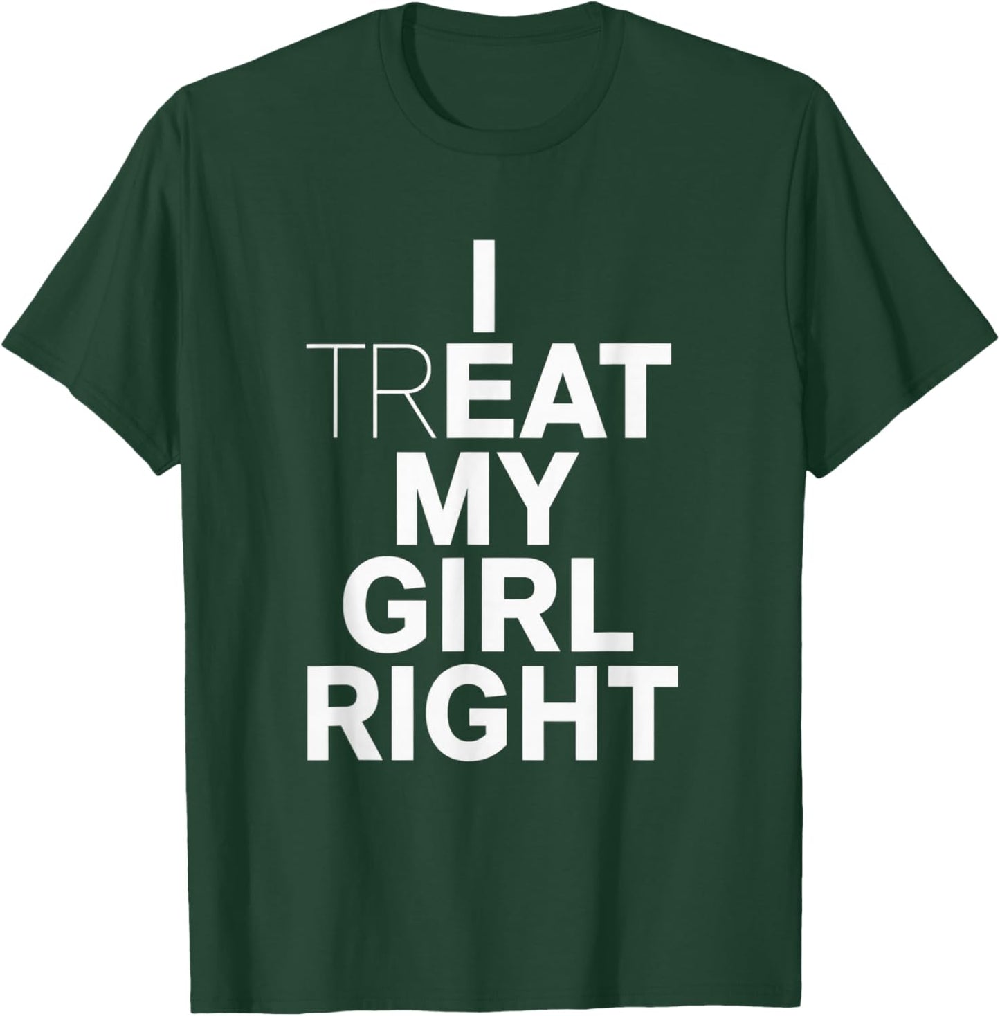 Funny Relationship I Treat My Girl Right T-Shirt - T-Shirt | Forest