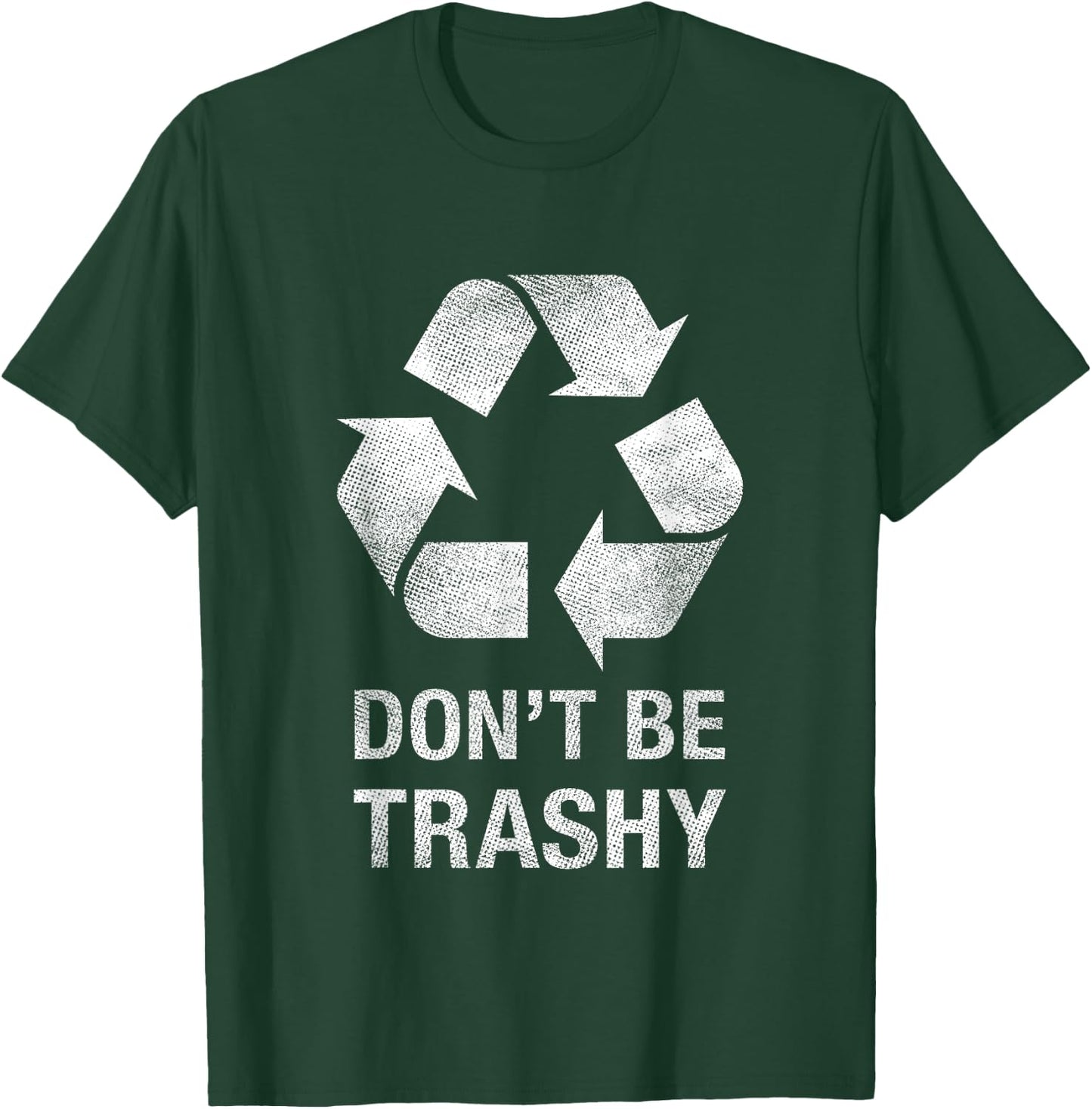 Don't Be Trashy Funny Recycle Shirt Trash Collector Gift T-Shirt - T-Shirt | Forest