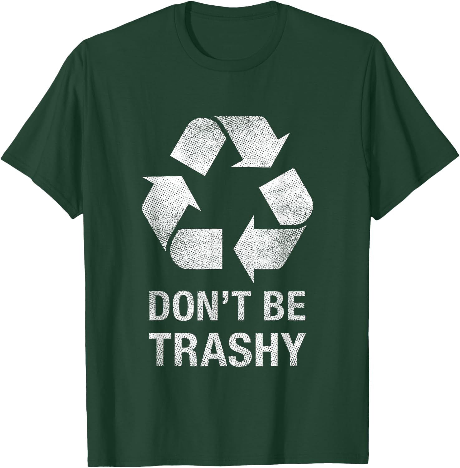 Don't Be Trashy Funny Recycle Shirt Trash Collector Gift T-Shirt - T-Shirt | Forest