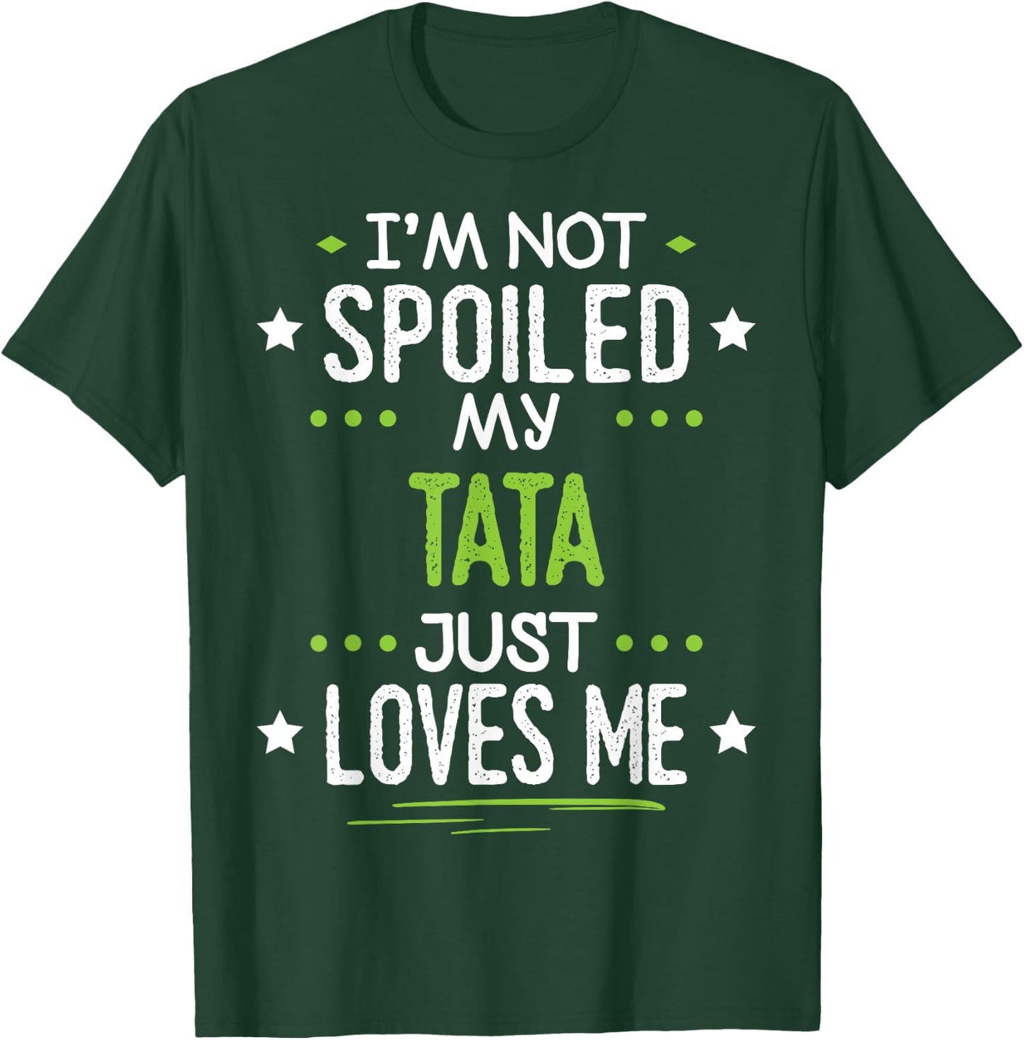 I'm Not Spoiled My Tata Just Loves Me T-Shirt - T-Shirt | Forest