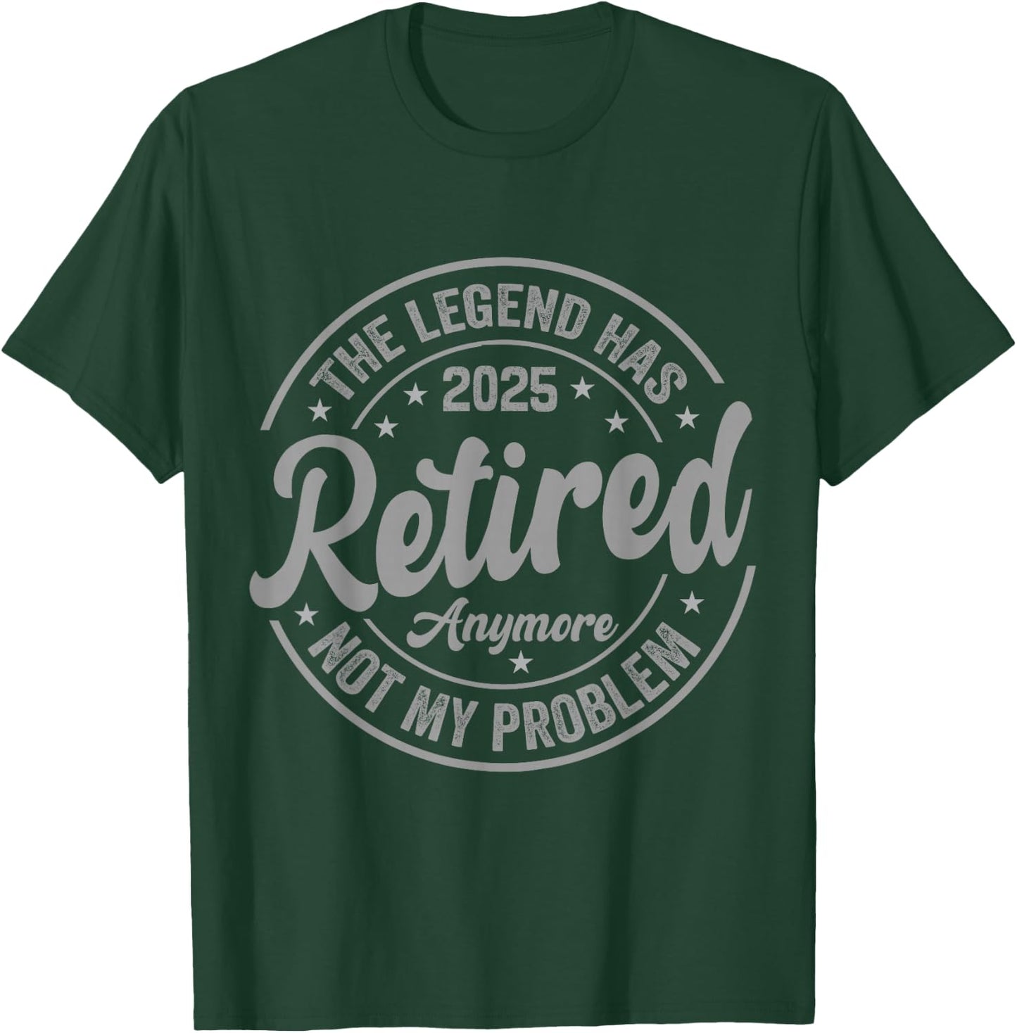 Legend Has Retired 2025 Not My Problem Anymore Retirement T-Shirt - T-Shirt | Forest