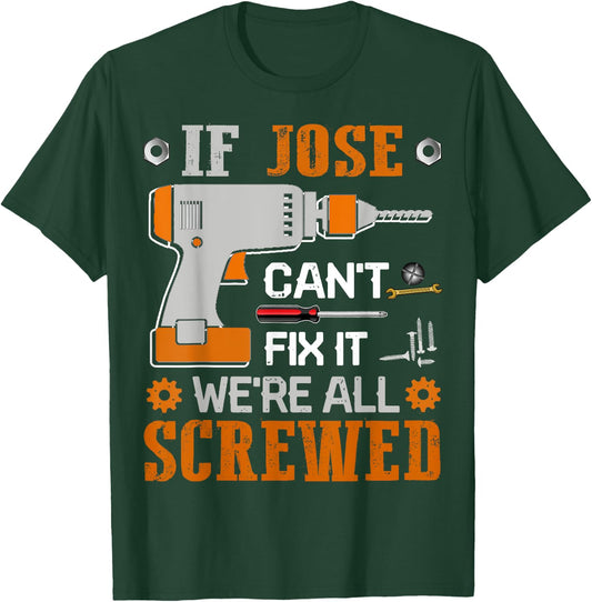 If JOSE Can't Fix it We're All Screwed Fathers Day Gift T-Shirt - T-Shirt | Forest