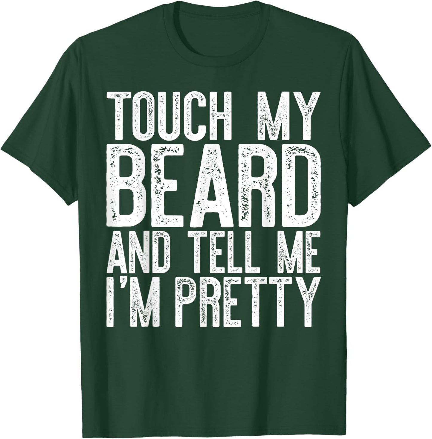 Touch My Beard And Tell Me I'm Pretty Shirt Funny Beard Men T-Shirt - T-Shirt | Forest